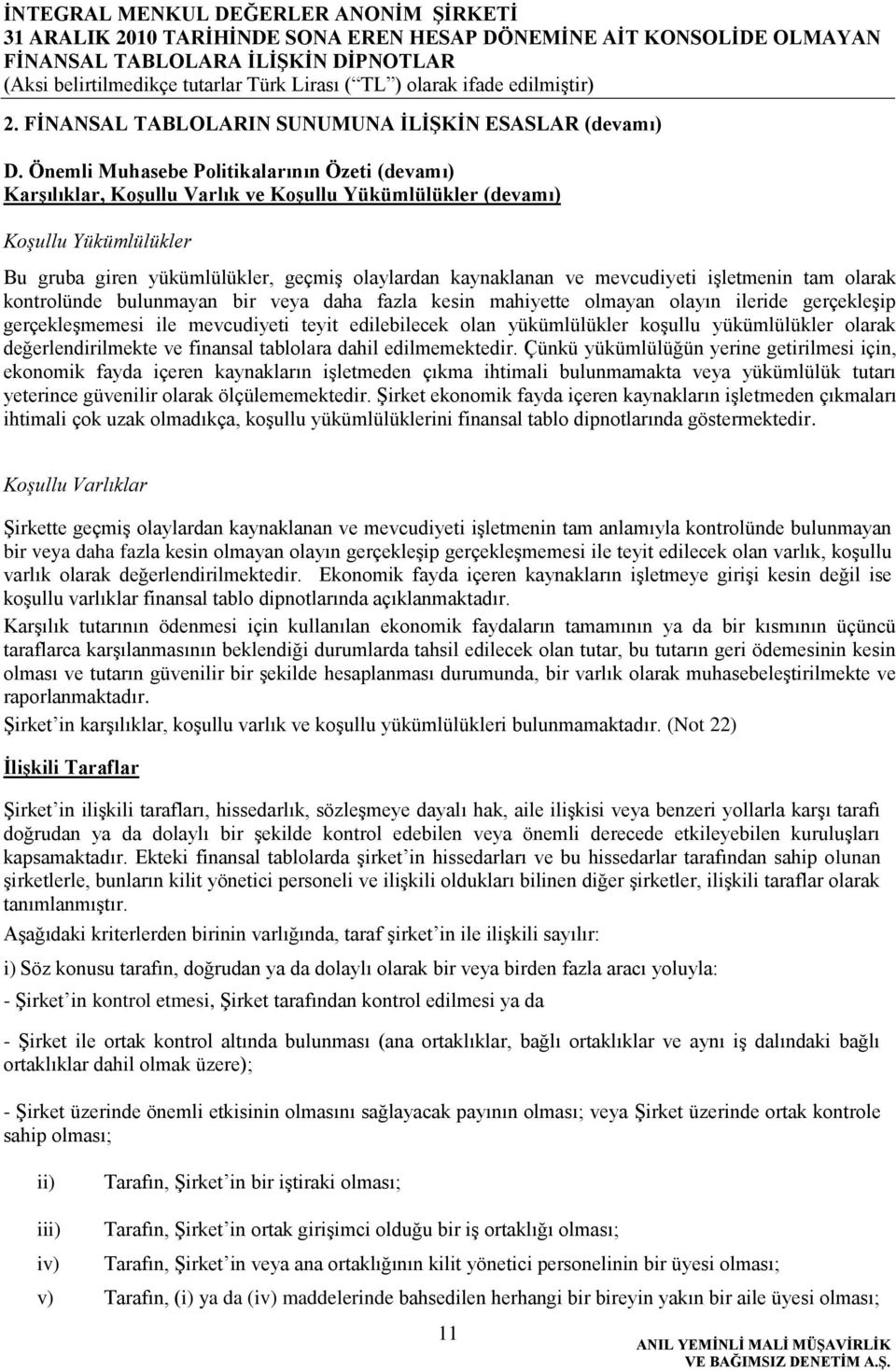 mevcudiyeti iģletmenin tam olarak kontrolünde bulunmayan bir veya daha fazla kesin mahiyette olmayan olayın ileride gerçekleģip gerçekleģmemesi ile mevcudiyeti teyit edilebilecek olan yükümlülükler