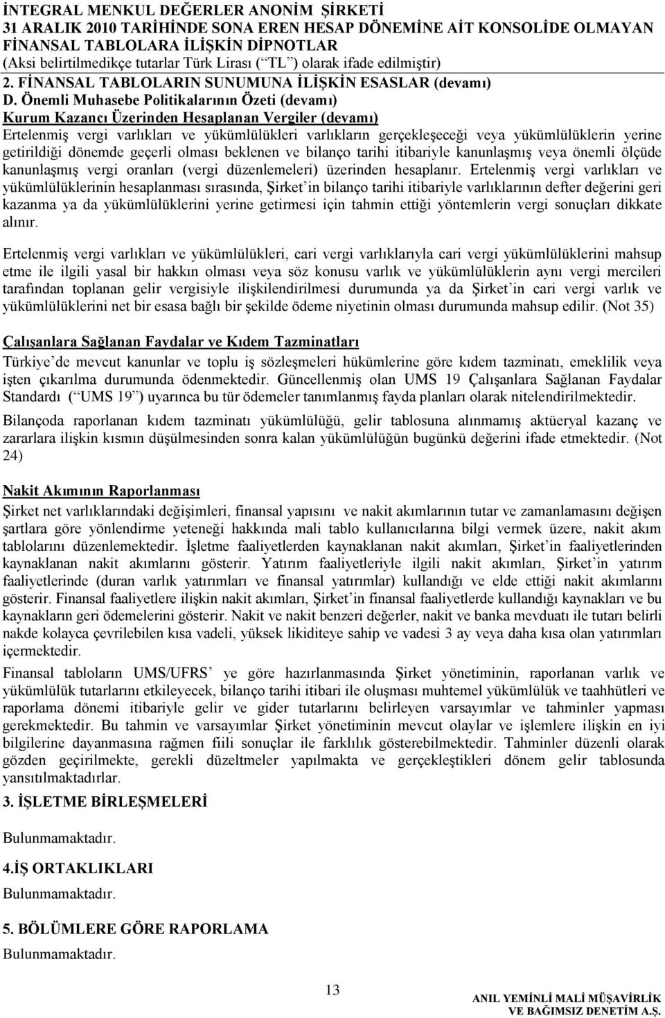 yerine getirildiği dönemde geçerli olması beklenen ve bilanço tarihi itibariyle kanunlaģmıģ veya önemli ölçüde kanunlaģmıģ vergi oranları (vergi düzenlemeleri) üzerinden hesaplanır.