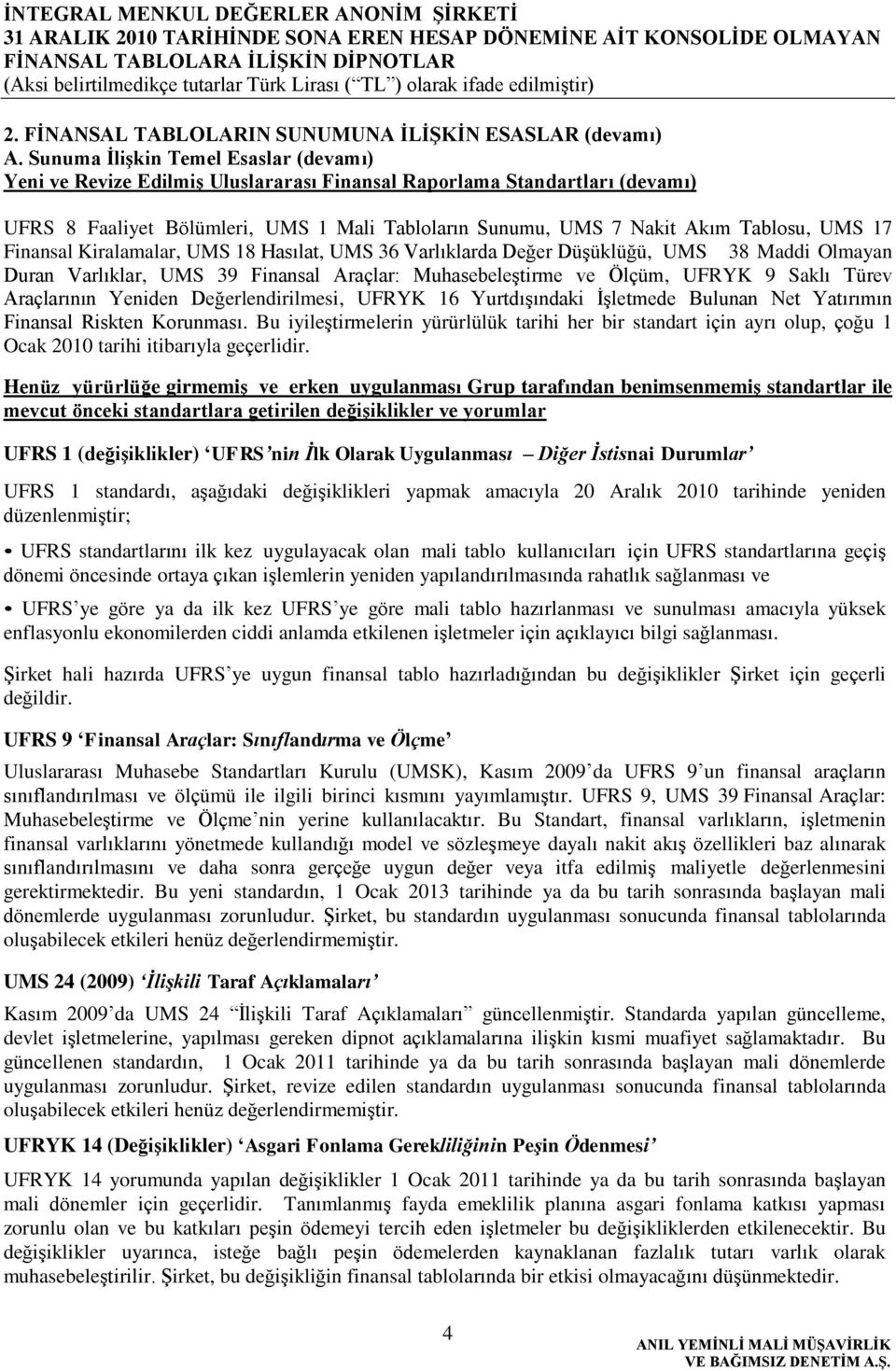 UMS 17 Finansal Kiralamalar, UMS 18 Hasılat, UMS 36 Varlıklarda Değer DüĢüklüğü, UMS 38 Maddi Olmayan Duran Varlıklar, UMS 39 Finansal Araçlar: MuhasebeleĢtirme ve Ölçüm, UFRYK 9 Saklı Türev