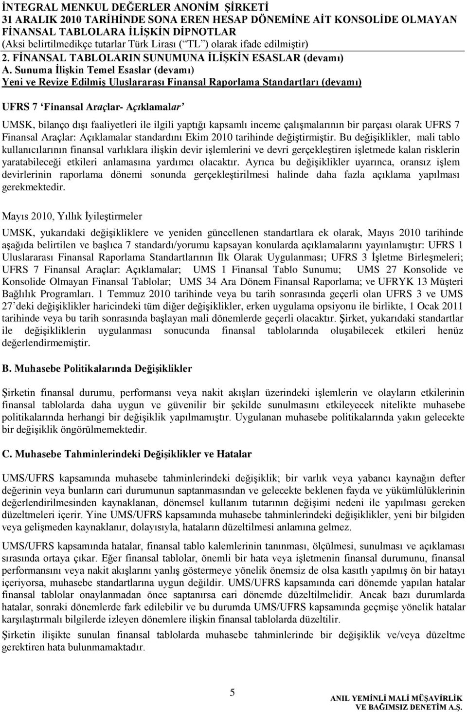 yaptığı kapsamlı inceme çalıģmalarının bir parçası olarak UFRS 7 Finansal Araçlar: Açıklamalar standardını Ekim 2010 tarihinde değiģtirmiģtir.