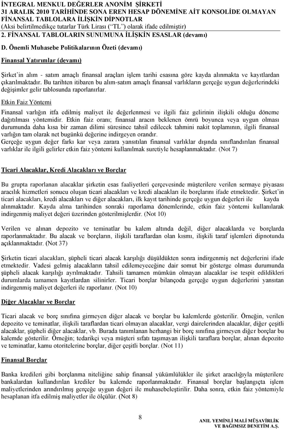 Bu tarihten itibaren bu alım-satım amaçlı finansal varlıkların gerçeğe uygun değerlerindeki değiģimler gelir tablosunda raporlanırlar.