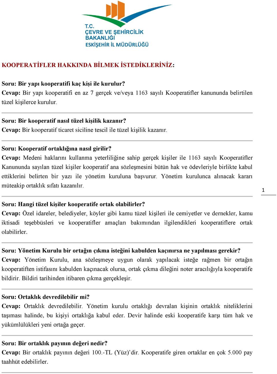 Cevap: Bir kooperatif ticaret siciline tescil ile tüzel kişilik kazanır. Soru: Kooperatif ortaklığına nasıl girilir?