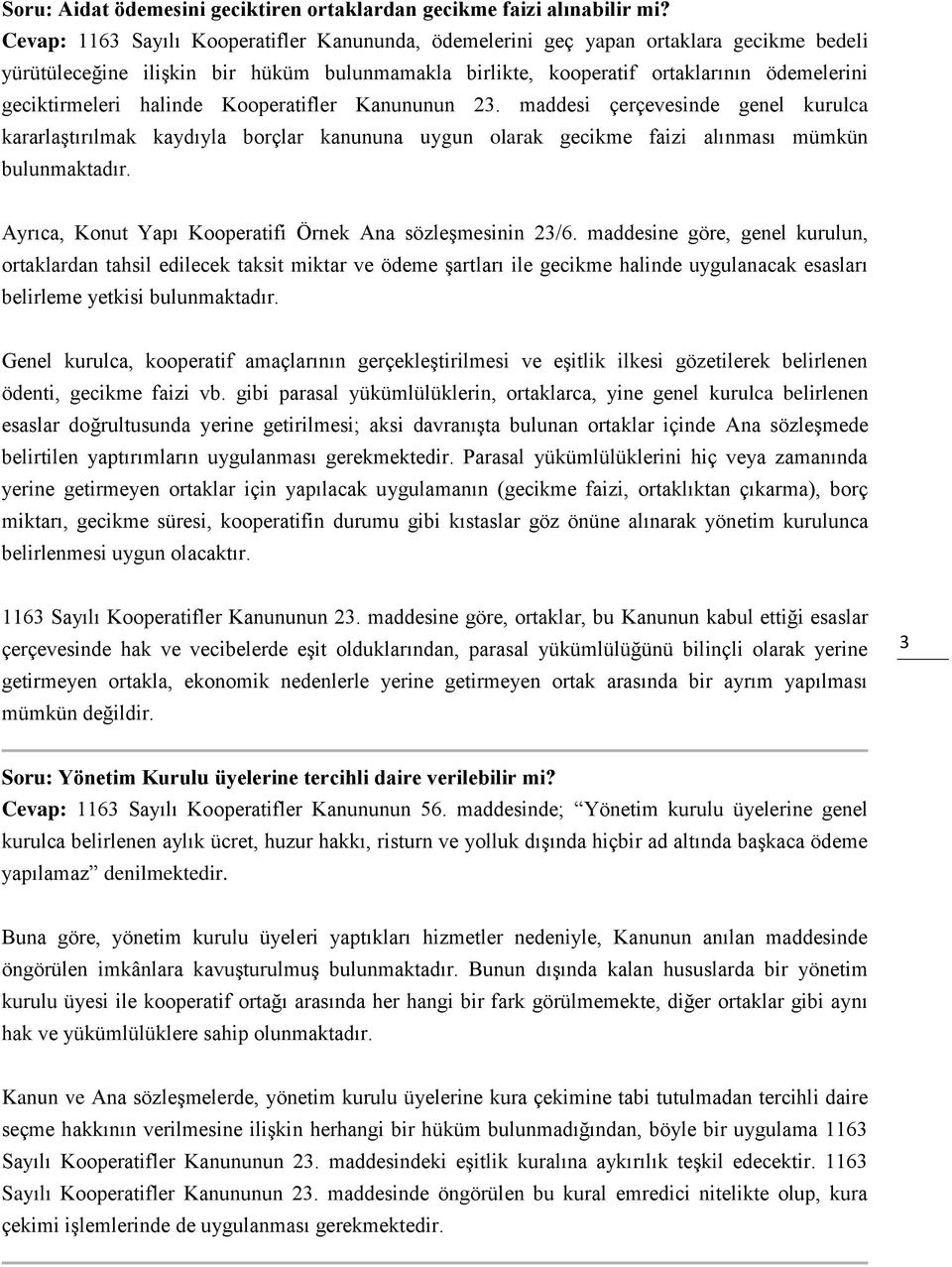 halinde Kooperatifler Kanununun 23. maddesi çerçevesinde genel kurulca kararlaştırılmak kaydıyla borçlar kanununa uygun olarak gecikme faizi alınması mümkün bulunmaktadır.