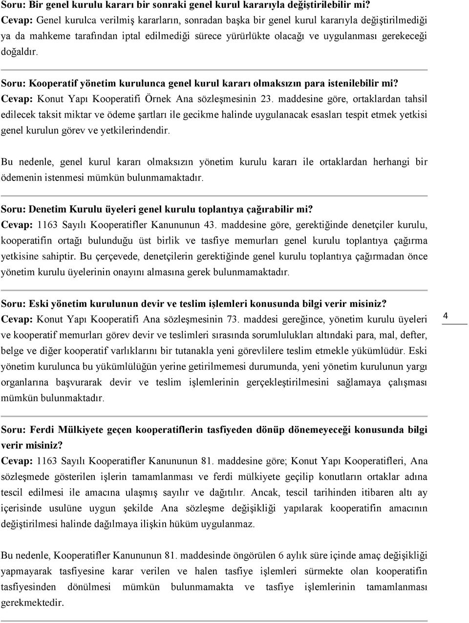 doğaldır. Soru: Kooperatif yönetim kurulunca genel kurul kararı olmaksızın para istenilebilir mi? Cevap: Konut Yapı Kooperatifi Örnek Ana sözleşmesinin 23.