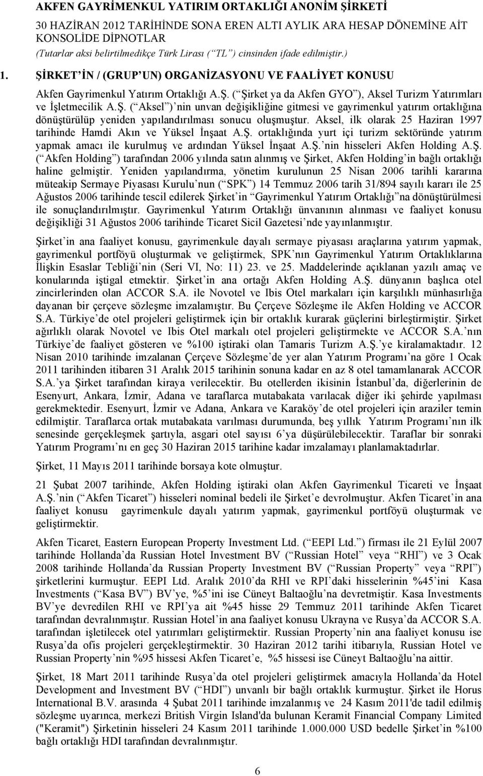 Ş. ( Akfen Holding ) tarafından 2006 yılında satın alınmış ve Şirket, Akfen Holding in bağlı ortaklığı haline gelmiştir.