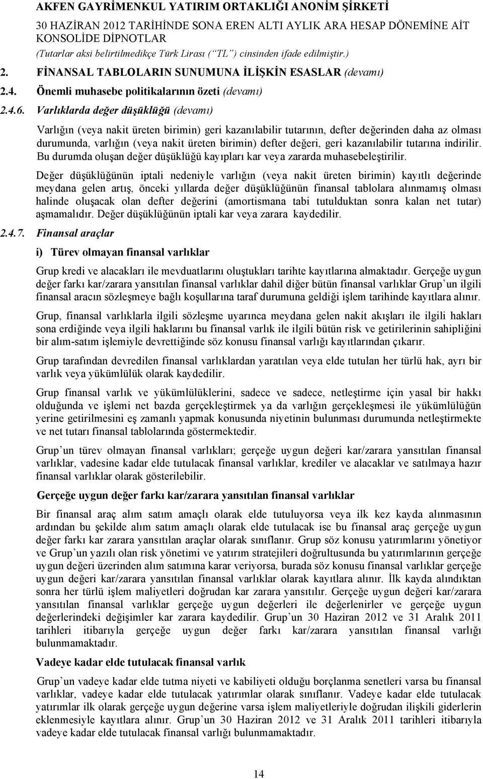 geri kazanılabilir tutarına indirilir. Bu durumda oluşan değer düşüklüğü kayıpları kar veya zararda muhasebeleştirilir.