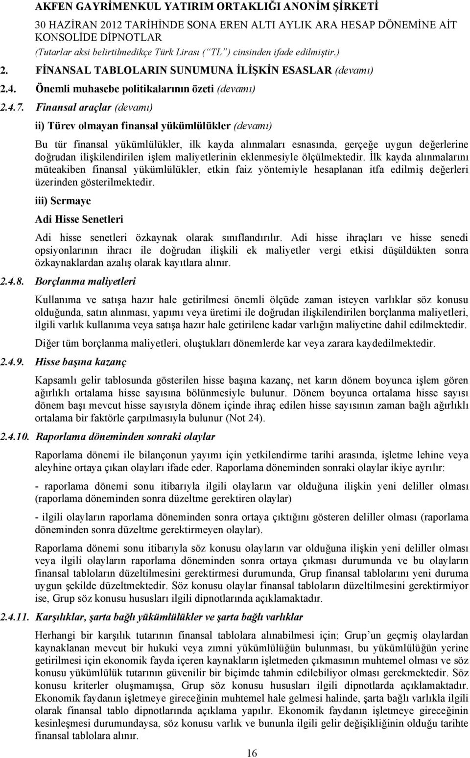 maliyetlerinin eklenmesiyle ölçülmektedir. İlk kayda alınmalarını müteakiben finansal yükümlülükler, etkin faiz yöntemiyle hesaplanan itfa edilmiş değerleri üzerinden gösterilmektedir.