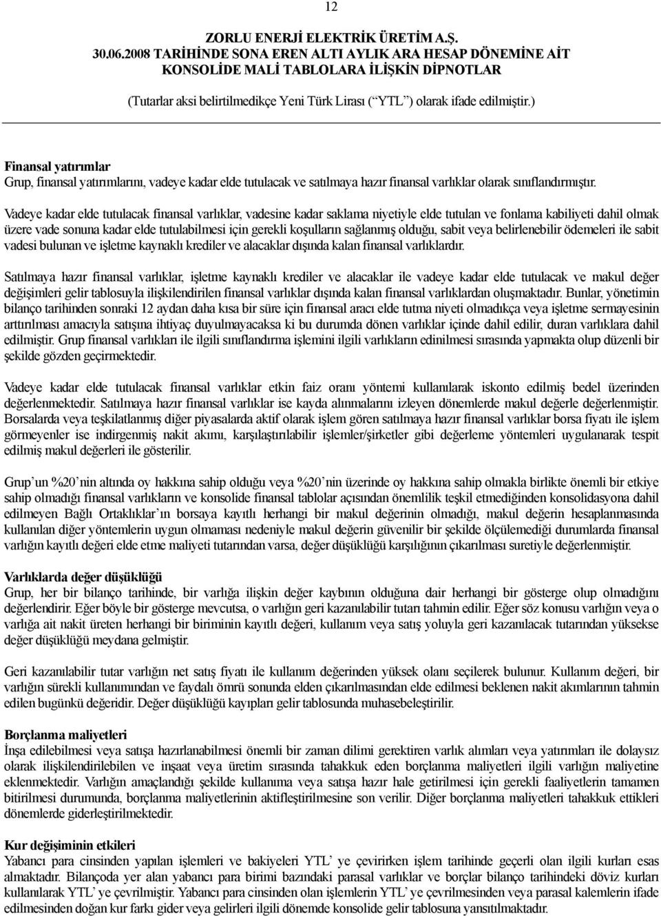 sağlanmış olduğu, sabit veya belirlenebilir ödemeleri ile sabit vadesi bulunan ve işletme kaynaklı krediler ve alacaklar dışında kalan finansal varlıklardır.