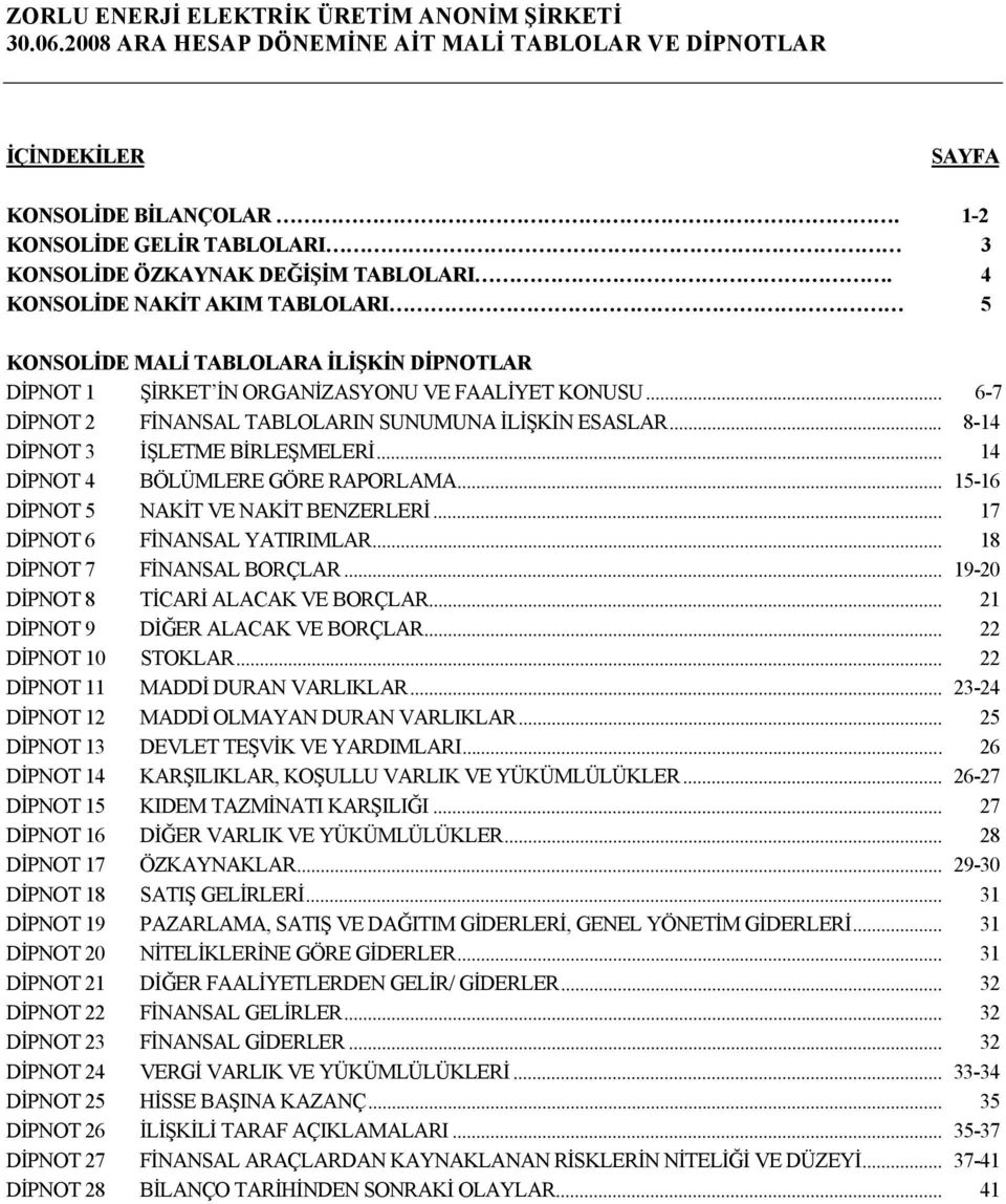 .. 6-7 DİPNOT 2 FİNANSAL TABLOLARIN SUNUMUNA İLİŞKİN ESASLAR... 8-14 DİPNOT 3 İŞLETME BİRLEŞMELERİ... 14 DİPNOT 4 BÖLÜMLERE GÖRE RAPORLAMA... 15-16 DİPNOT 5 NAKİT VE NAKİT BENZERLERİ.