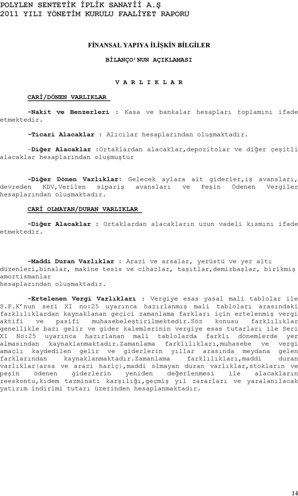 -Diğer Alacaklar :Ortaklardan alacaklar,depozitolar ve diğer çeşitli alacaklar hesaplarından oluşmuştur -Diğer Dönen Varlıklar: Gelecek aylara ait giderler,iş avansları, devreden KDV,Verilen sipariş