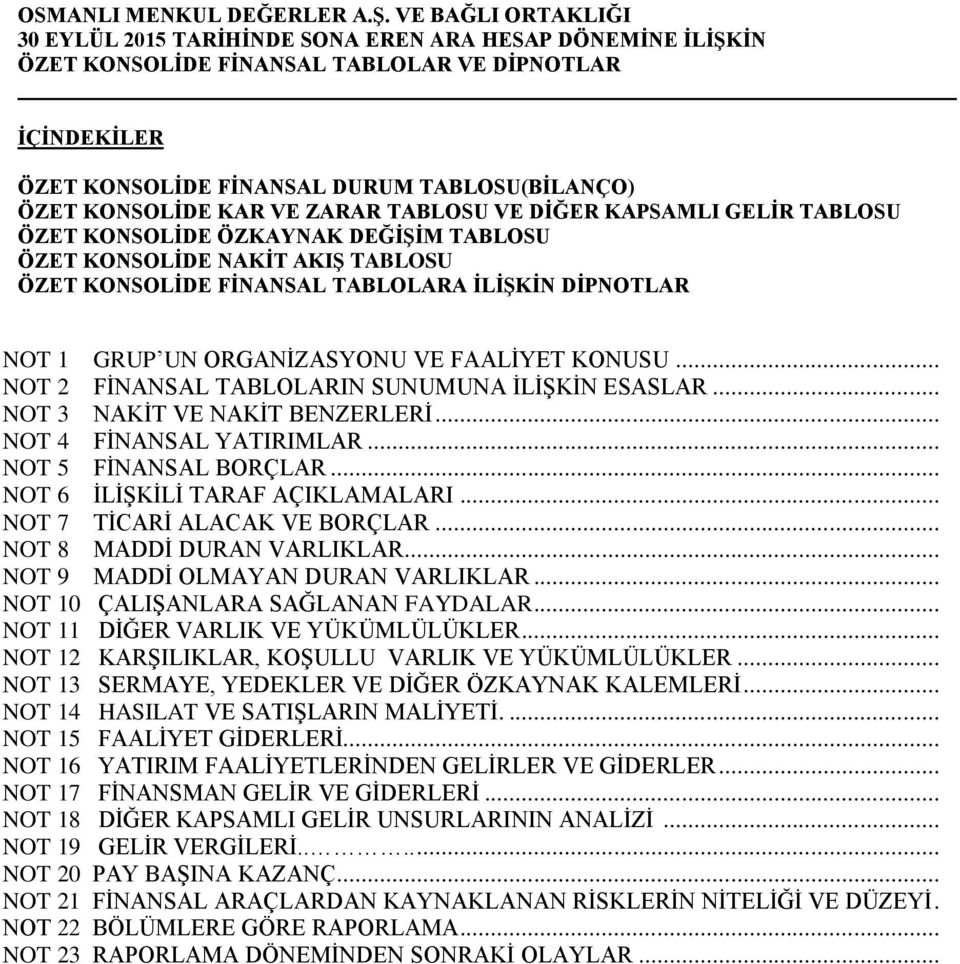 .. NOT 2 FİNANSAL TABLOLARIN SUNUMUNA İLİŞKİN ESASLAR... NOT 3 NAKİT VE NAKİT BENZERLERİ... NOT 4 FİNANSAL YATIRIMLAR... NOT 5 FİNANSAL BORÇLAR... NOT 6 İLİŞKİLİ TARAF AÇIKLAMALARI.