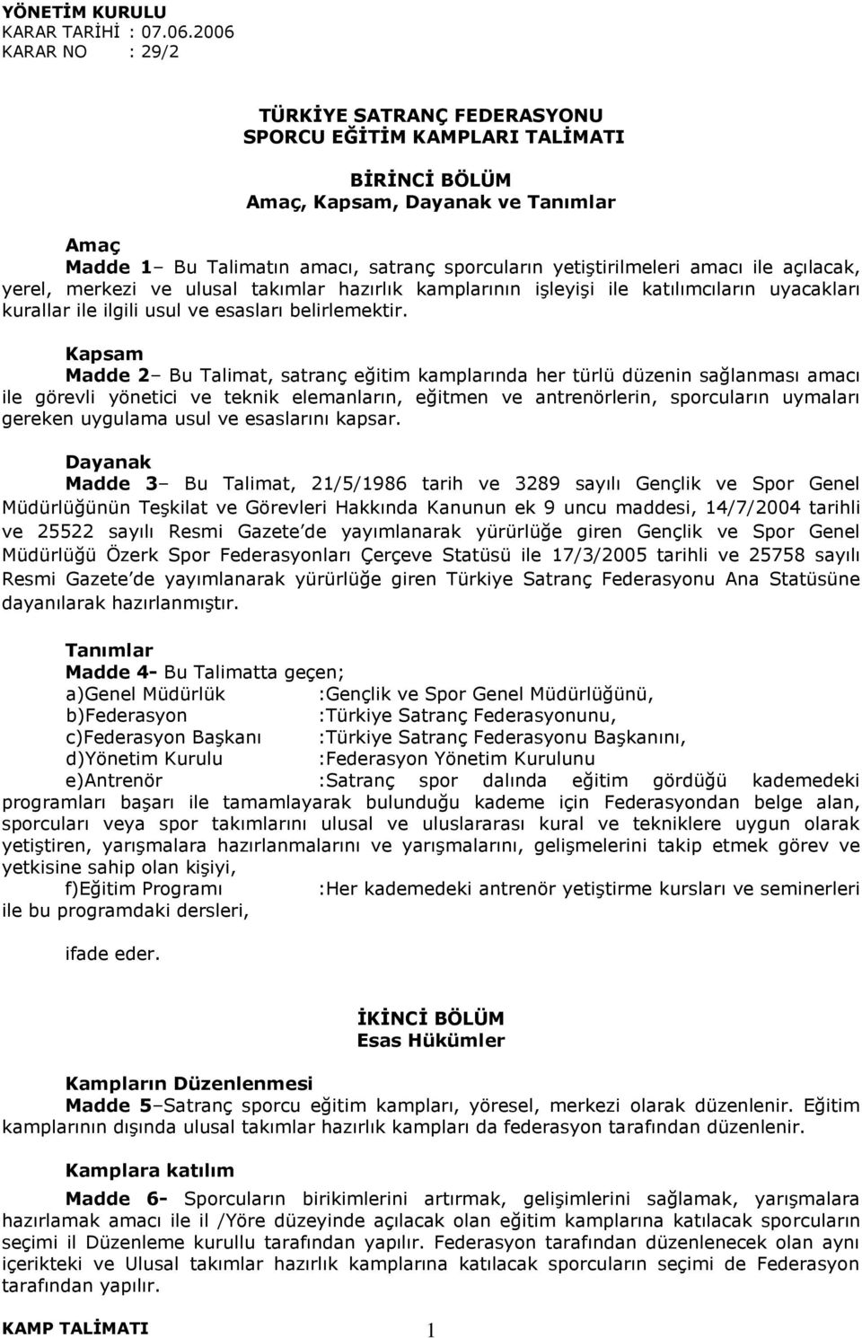 amacı ile açılacak, yerel, merkezi ve ulusal takımlar hazırlık kamplarının iģleyiģi ile katılımcıların uyacakları kurallar ile ilgili usul ve esasları belirlemektir.