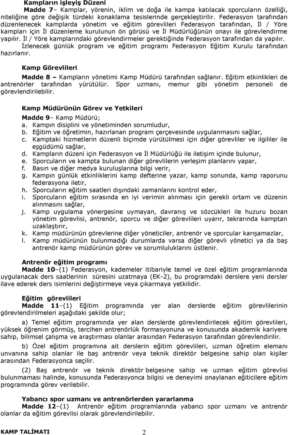 yapılır. Ġl / Yöre kamplarındaki görevlendirmeler gerektiğinde Federasyon tarafından da yapılır. Ġzlenecek günlük program ve eğitim programı Federasyon Eğitim Kurulu tarafından hazırlanır.