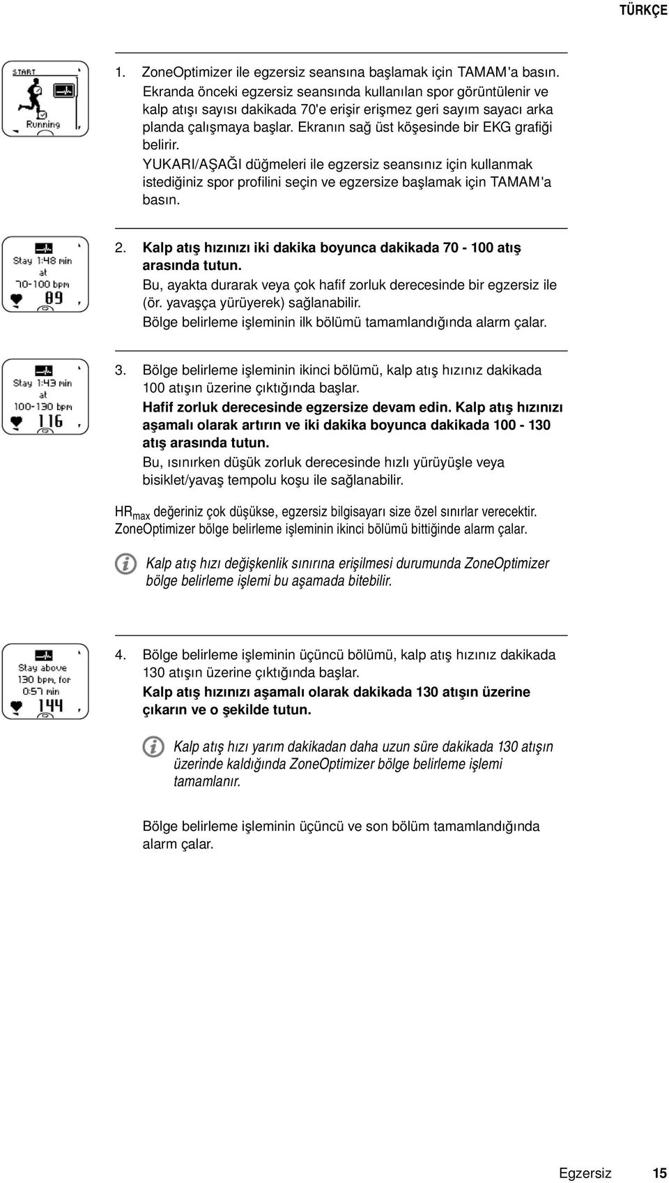 Ekranın sağ üst köşesinde bir EKG grafiği belirir. YUKARI/AŞAĞI düğmeleri ile egzersiz seansınız için kullanmak istediğiniz spor profilini seçin ve egzersize başlamak için TAMAM 'a basın. 2.