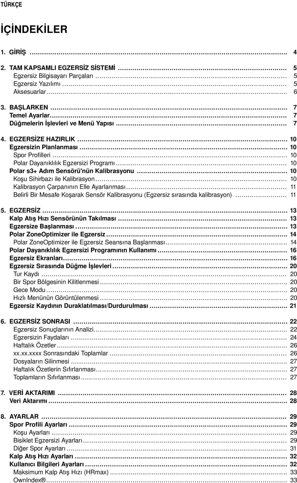 .. Koşu Sihirbazı ile Kalibrasyon... Kalibrasyon Çarpanının Elle Ayarlanması... Belirli Bir Mesafe Koşarak Sensör Kalibrasyonu (Egzersiz sırasında kalibrasyon)... 10 10 10 10 10 10 11 11 5. EGZERSİZ.