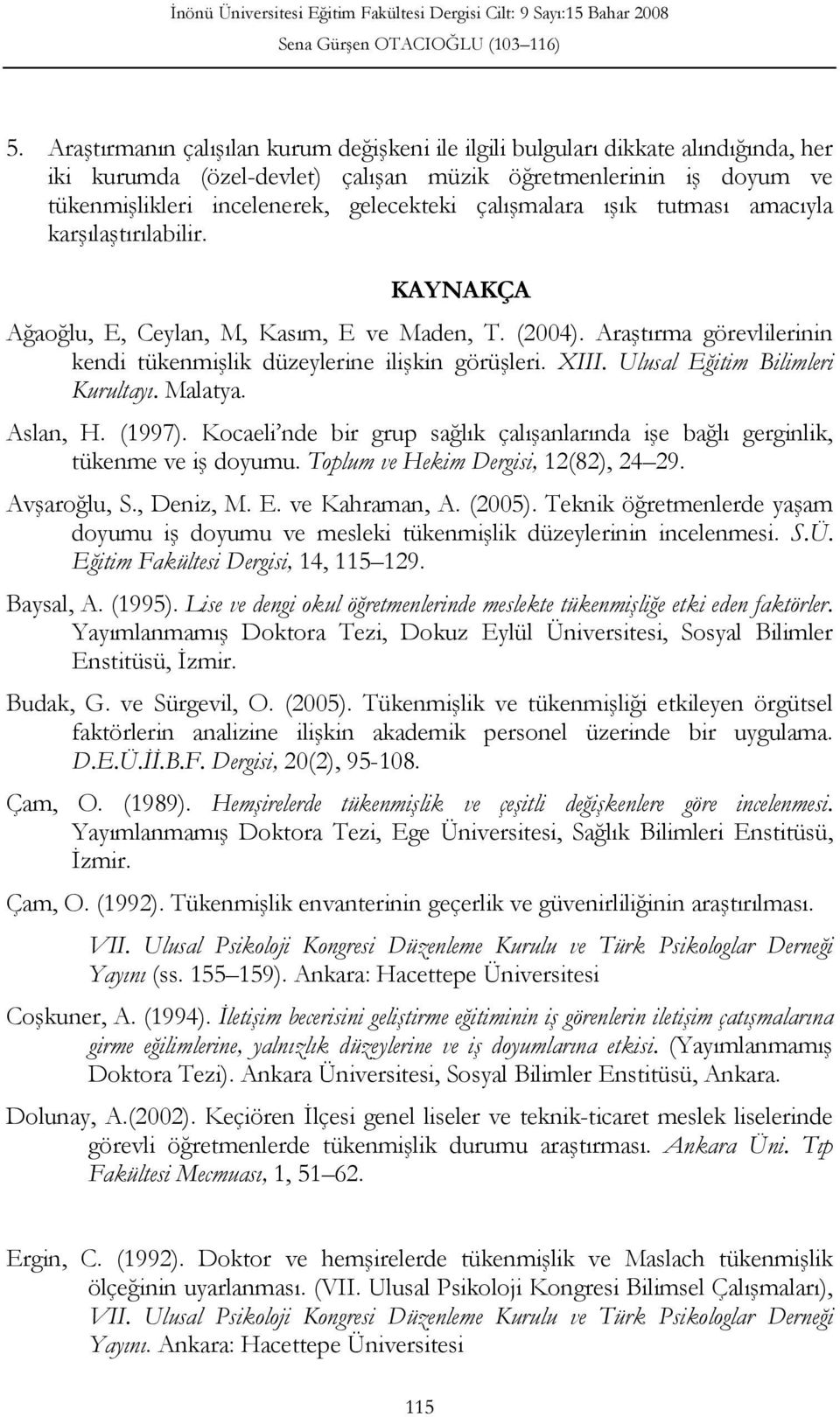 Ulusal Eğitim Bilimleri Kurultayı. Malatya. Aslan, H. (1997). Kocaeli nde bir grup sağlık çalışanlarında işe bağlı gerginlik, tükenme ve iş doyumu. Toplum ve Hekim Dergisi, 12(82), 24 29.