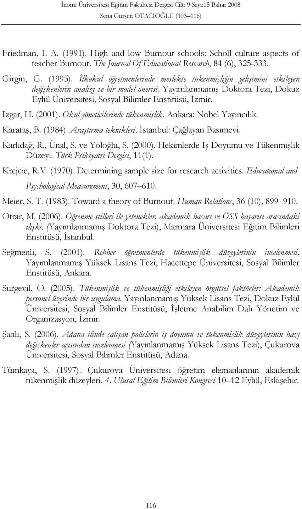 Izgar, H. (2001). Okul yöneticilerinde tükenmişlik. Ankara: Nobel Yayıncılık. Karataş, B. (1984). Araştırma teknikleri. İstanbul: Çağlayan Basımevi. Karlıdağ, R., Ünal, S. ve Yoloğlu, S. (2000).