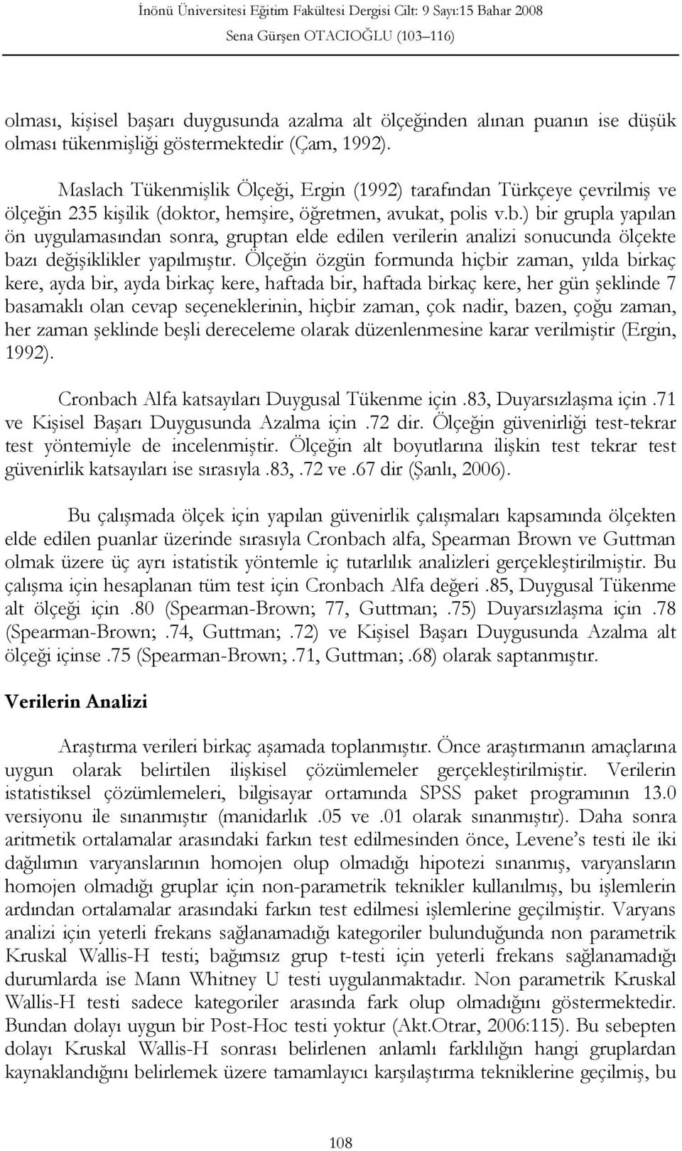 ) bir grupla yapılan ön uygulamasından sonra, gruptan elde edilen verilerin analizi sonucunda ölçekte bazı değişiklikler yapılmıştır.