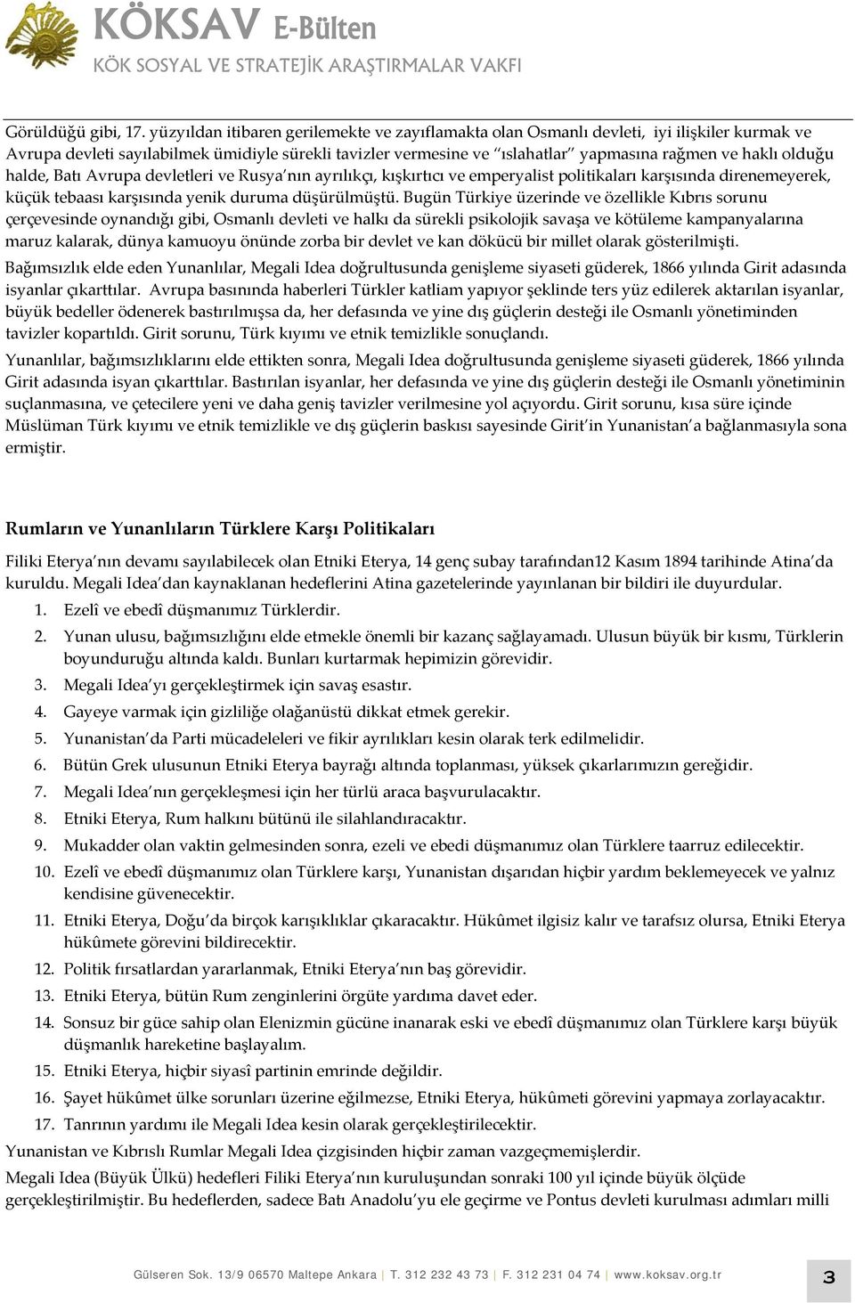 olduğu halde, Batı Avrupa devletleri ve Rusya nın ayrılıkçı, kışkırtıcı ve emperyalist politikaları karşısında direnemeyerek, küçük tebaası karşısında yenik duruma düşürülmüştü.