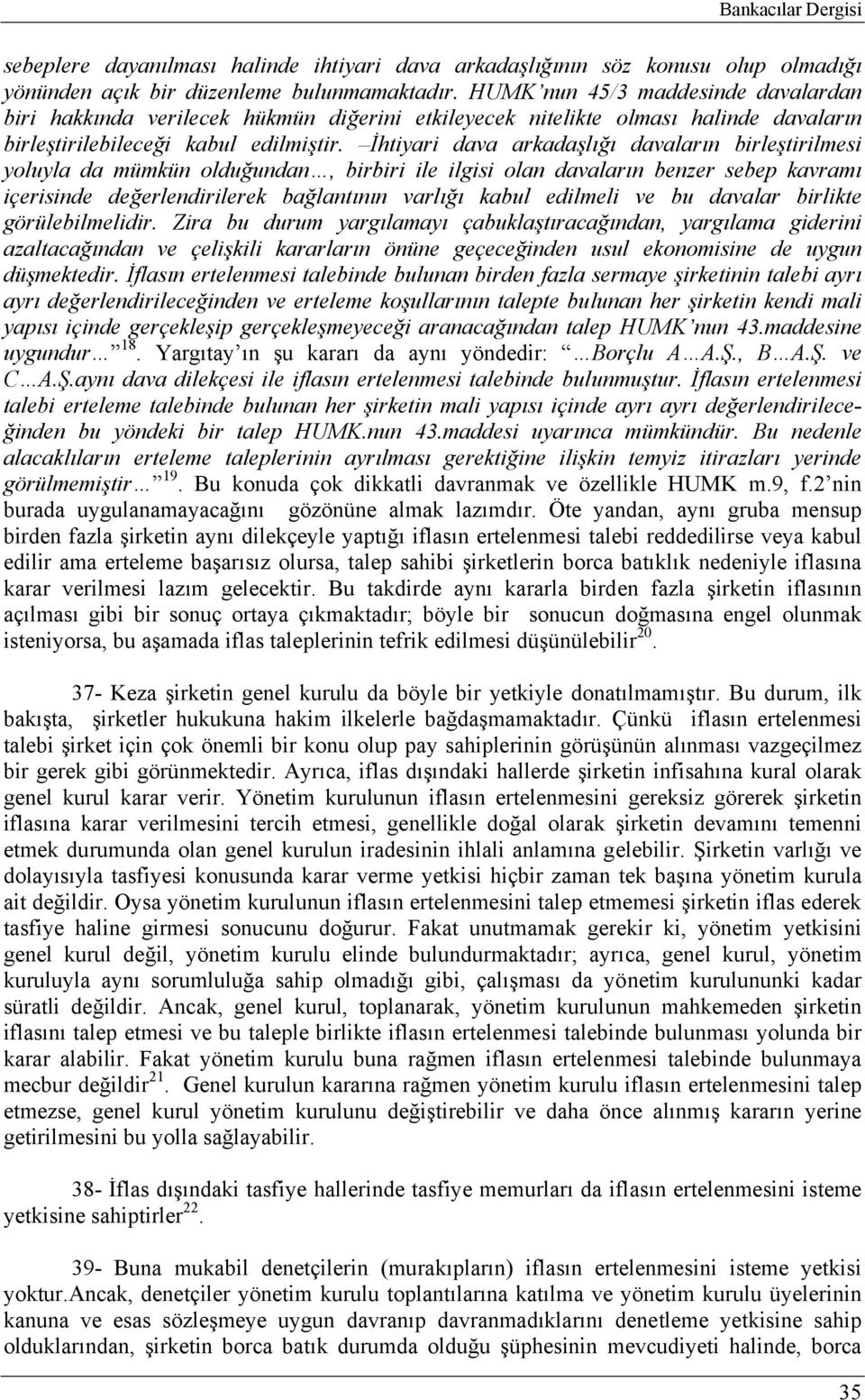 İhtiyari dava arkadaşlığı davaların birleştirilmesi yoluyla da mümkün olduğundan, birbiri ile ilgisi olan davaların benzer sebep kavramı içerisinde değerlendirilerek bağlantının varlığı kabul