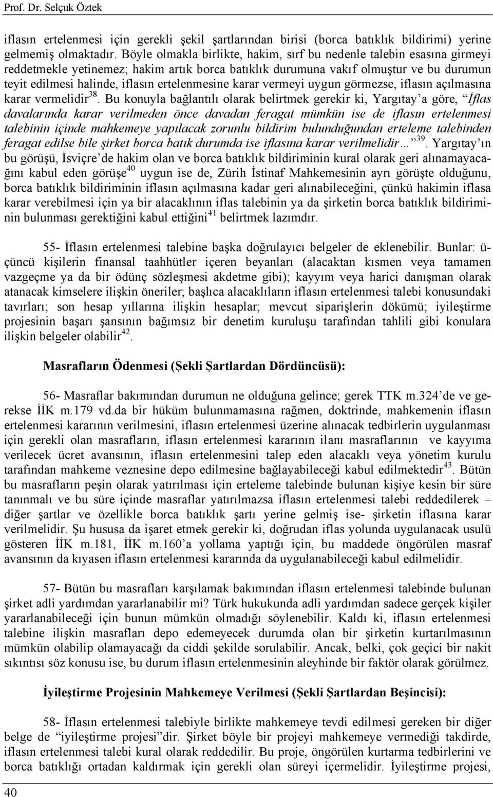 ertelenmesine karar vermeyi uygun görmezse, iflasın açılmasına karar vermelidir 38.