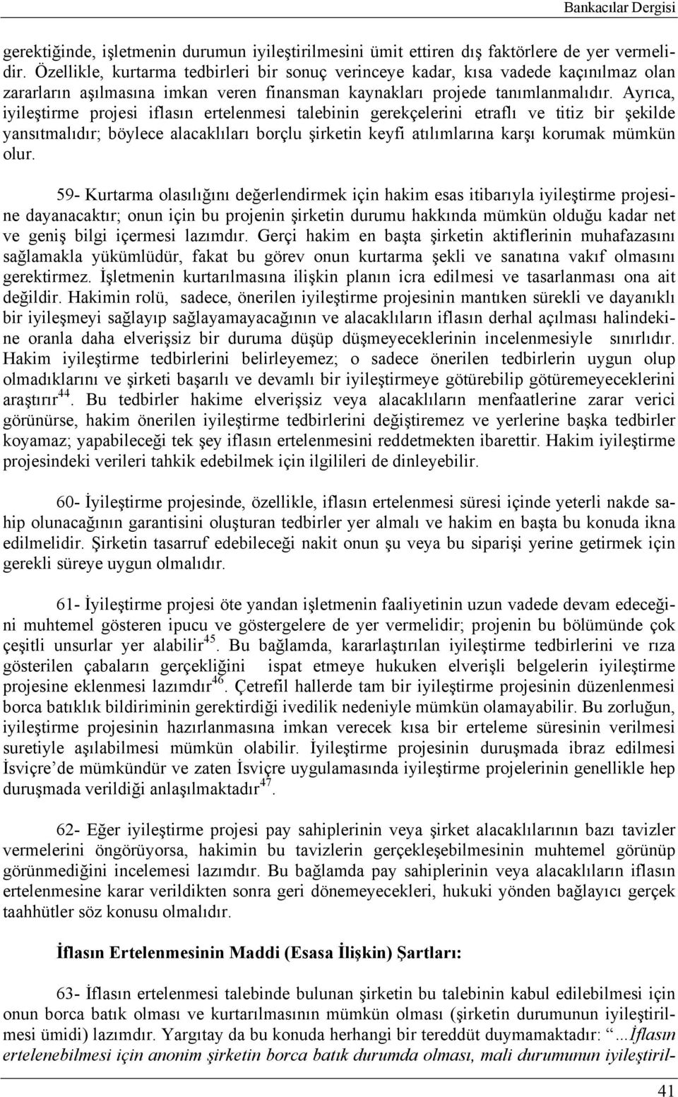 Ayrıca, iyileştirme projesi iflasın ertelenmesi talebinin gerekçelerini etraflı ve titiz bir şekilde yansıtmalıdır; böylece alacaklıları borçlu şirketin keyfi atılımlarına karşı korumak mümkün olur.