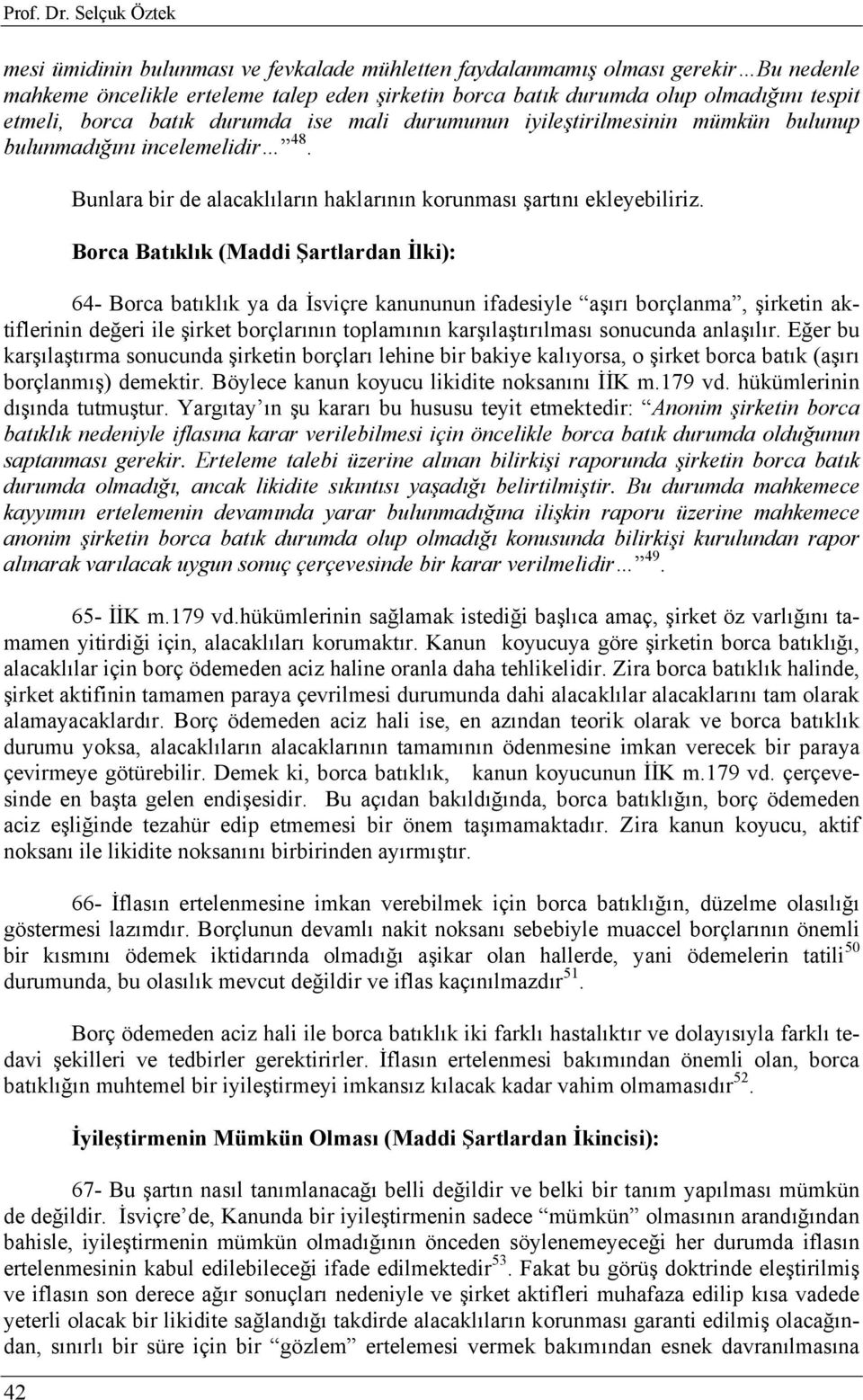 borca batık durumda ise mali durumunun iyileştirilmesinin mümkün bulunup bulunmadığını incelemelidir 48. 42 Bunlara bir de alacaklıların haklarının korunması şartını ekleyebiliriz.