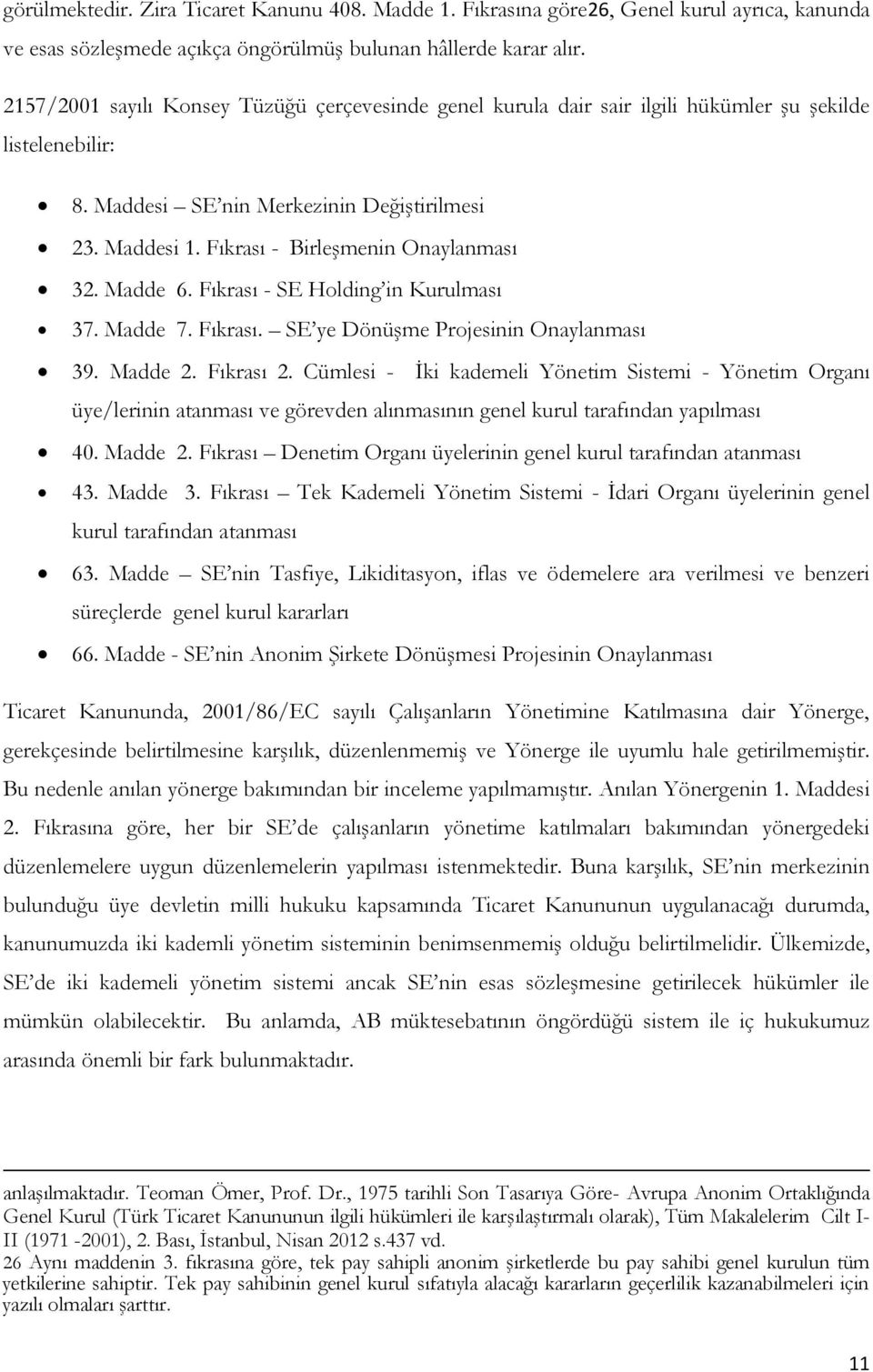 Fıkrası - Birleşmenin Onaylanması 32. Madde 6. Fıkrası - SE Holding in Kurulması 37. Madde 7. Fıkrası. SE ye Dönüşme Projesinin Onaylanması 39. Madde 2. Fıkrası 2.