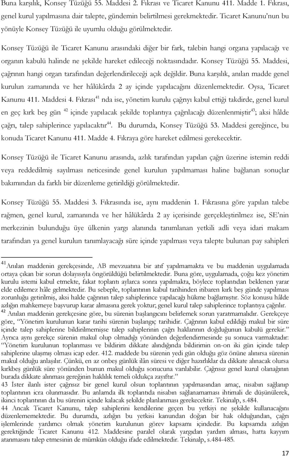 Konsey Tüzüğü ile Ticaret Kanunu arasındaki diğer bir fark, talebin hangi organa yapılacağı ve organın kabulü halinde ne şekilde hareket edileceği noktasındadır. Konsey Tüzüğü 55.