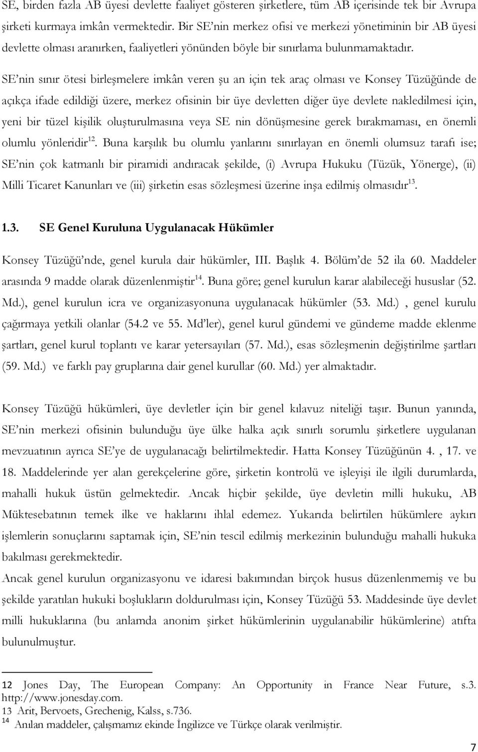 SE nin sınır ötesi birleşmelere imkân veren şu an için tek araç olması ve Konsey Tüzüğünde de açıkça ifade edildiği üzere, merkez ofisinin bir üye devletten diğer üye devlete nakledilmesi için, yeni