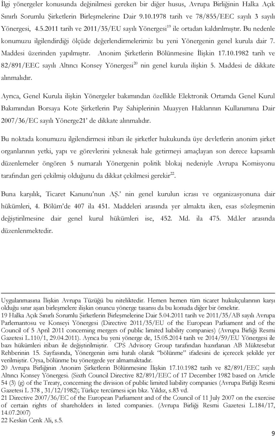 Maddesi üzerinden yapılmıştır. Anonim Şirketlerin Bölünmesine İlişkin 17.10.1982 tarih ve 82/891/EEC sayılı Altıncı Konsey Yönergesi 20 nin genel kurula ilişkin 5. Maddesi de dikkate alınmalıdır.