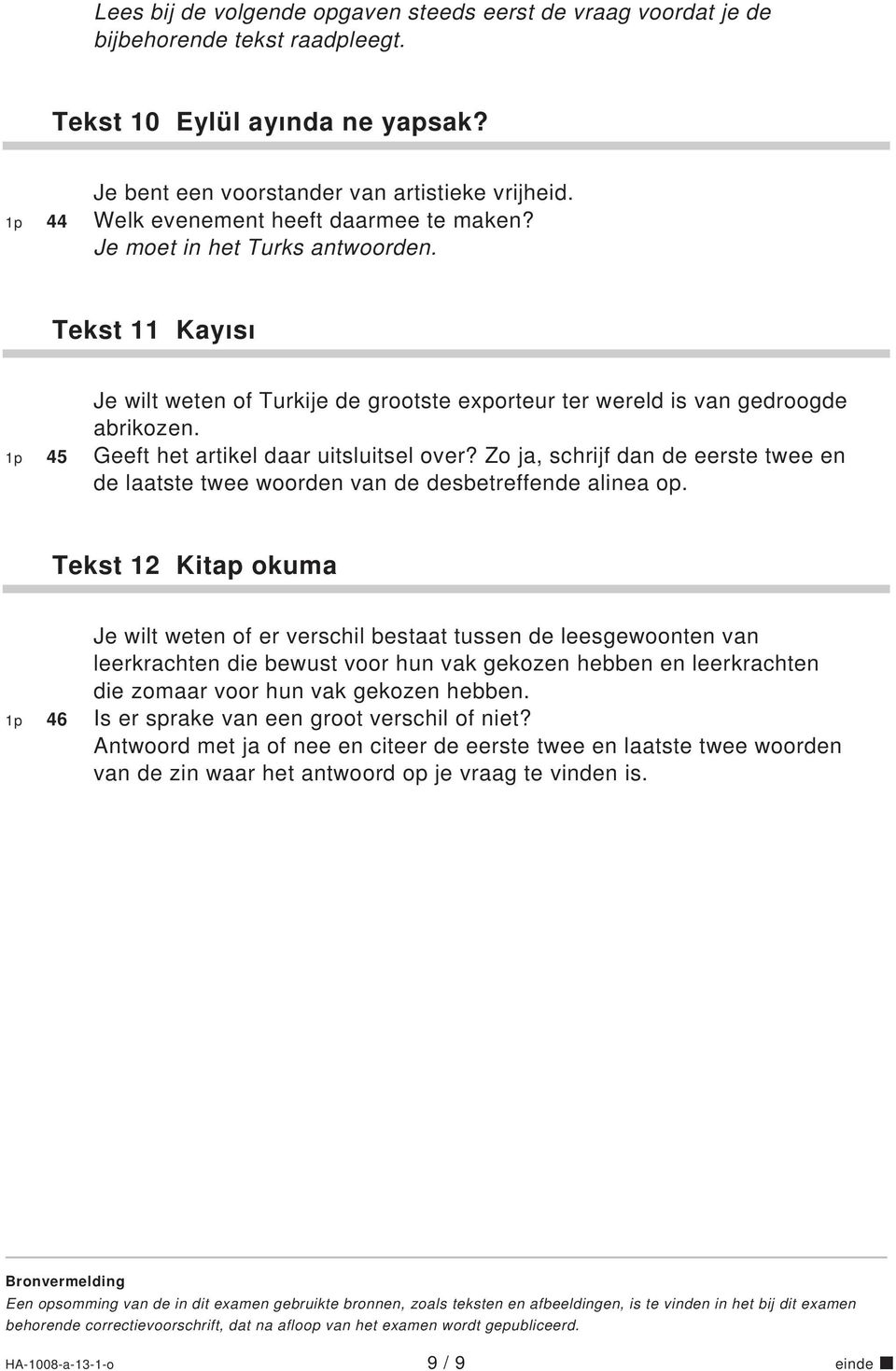 1p 45 Geeft het artikel daar uitsluitsel over? Zo ja, schrijf dan de eerste twee en de laatste twee woorden van de desbetreffende alinea op.