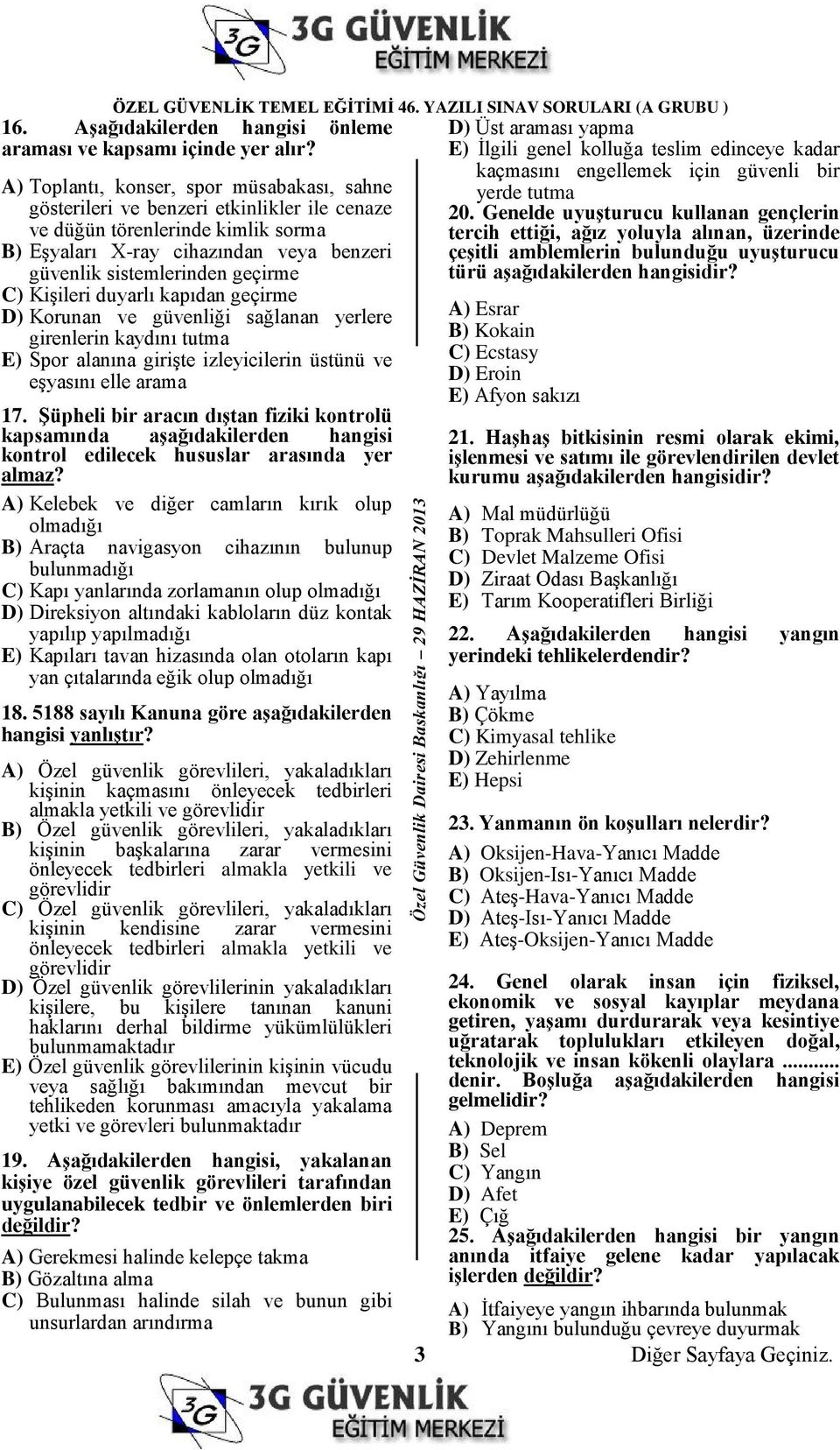 C) Kişileri duyarlı kapıdan geçirme D) Korunan ve güvenliği sağlanan yerlere girenlerin kaydını tutma E) Spor alanına girişte izleyicilerin üstünü ve eşyasını elle arama 17.