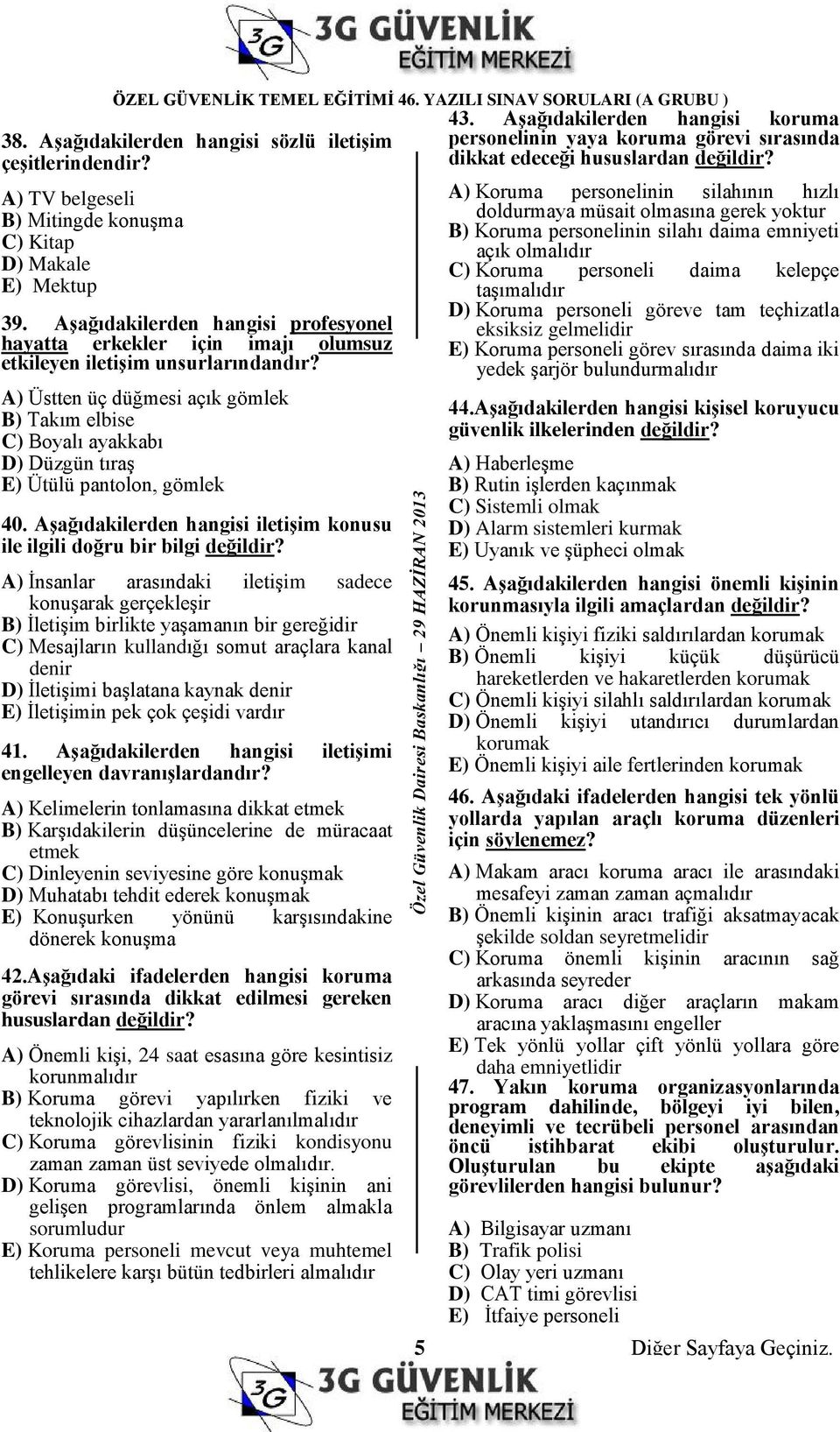 A) Üstten üç düğmesi açık gömlek B) Takım elbise C) Boyalı ayakkabı D) Düzgün tıraş E) Ütülü pantolon, gömlek 40. AĢağıdakilerden hangisi iletiģim konusu ile ilgili doğru bir bilgi değildir?