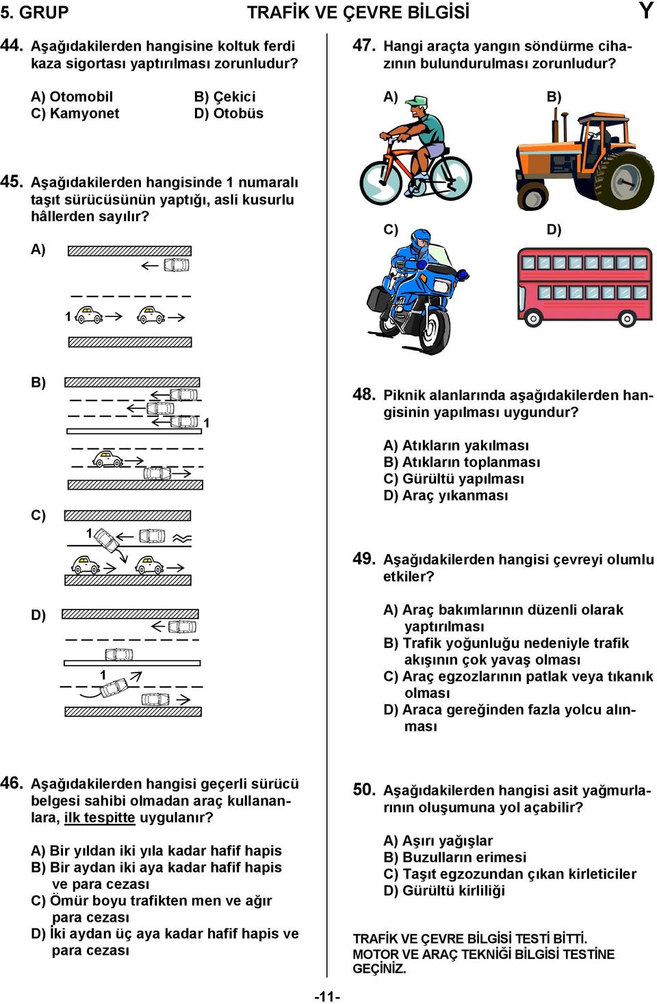 Piknik alanlarnda a/a,dakilerden hangisinin yaplmas uygundur? A) Atklarn yaklmas B) Atklarn toplanmas C) Gürültü yaplmas D) Araç ykanmas 49. A/a,dakilerden hangisi çevreyi olumlu etkiler?