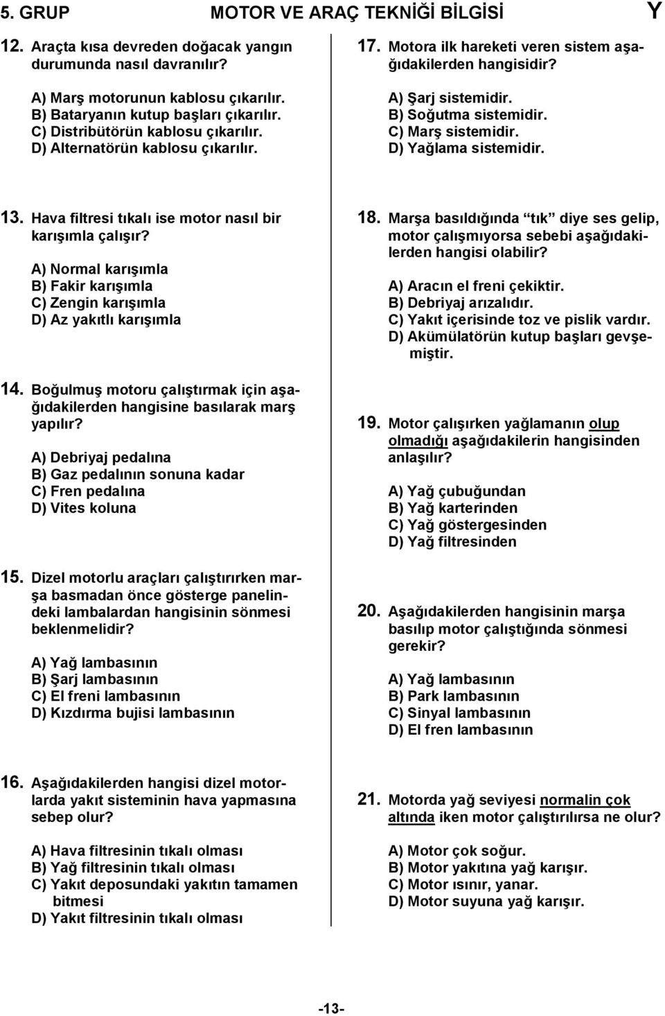 Hava filtresi tkal ise motor nasl bir kar/mla çal/r? A) Normal kar/mla B) Fakir kar/mla C) Zengin kar/mla D) Az yaktl kar/mla 4.