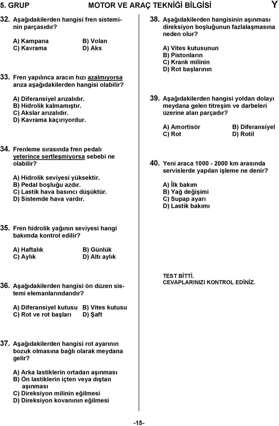 B) Pedal bo/lu,u azdr. C) Lastik hava basnc dü/üktür. D) Sistemde hava vardr. 38. A/a,dakilerden hangisinin a/nmas direksiyon bo/lu,unun fazlala/masna neden olur?