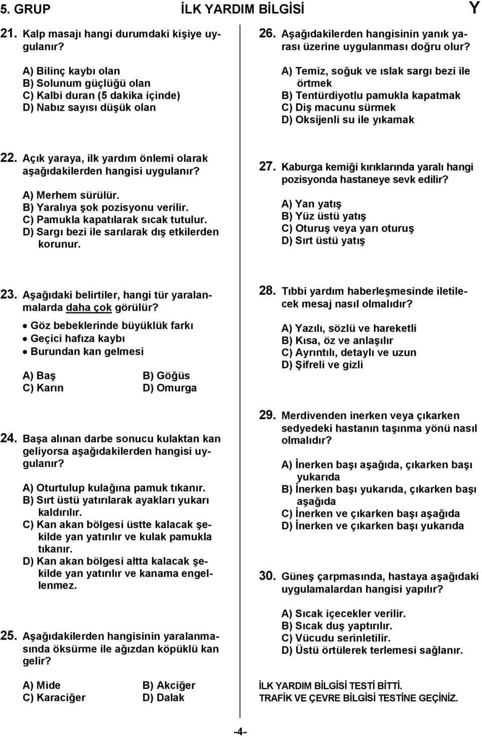 Açk yaraya, ilk yardm önlemi olarak a/a,dakilerden hangisi uygulanr? A) Merhem sürülür. B) Yaralya /ok pozisyonu verilir. C) Pamukla kapatlarak scak tutulur.