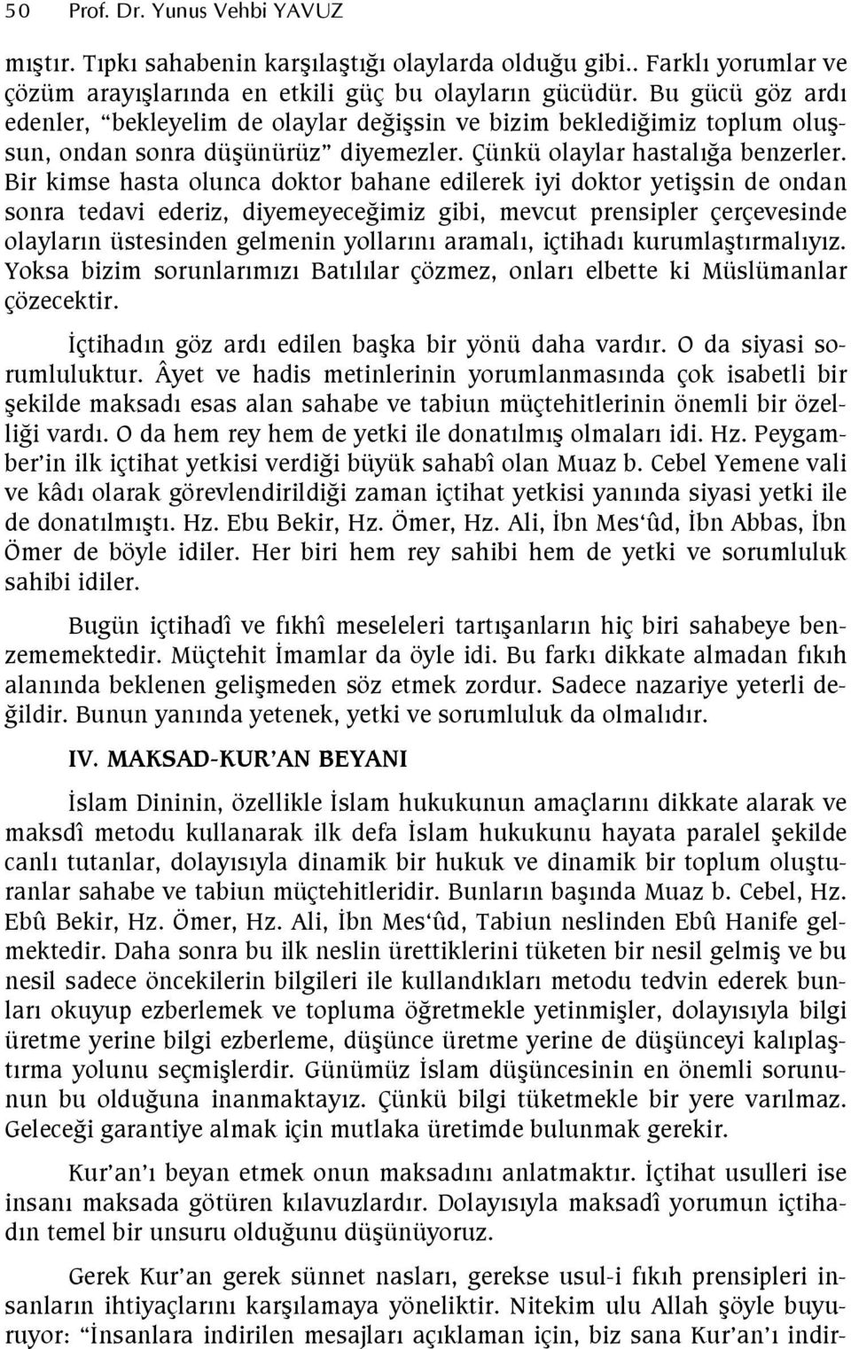 Bir kimse hasta olunca doktor bahane edilerek iyi doktor yetisin de ondan sonra tedavi ederiz, diyemeyeceeimiz gibi, mevcut prensipler çerçevesinde olaylarn üstesinden gelmenin yollarn aramal,