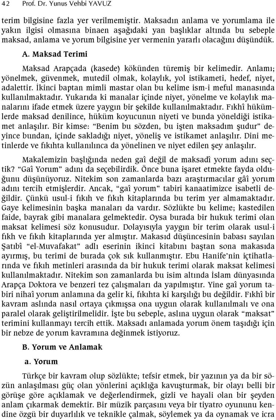 Maksad Terimi Maksad Arapçada (kasede) kökünden türemi bir kelimedir. Anlam; yönelmek, güvenmek, mutedil olmak, kolaylk, yol istikameti, hedef, niyet, adalettir.