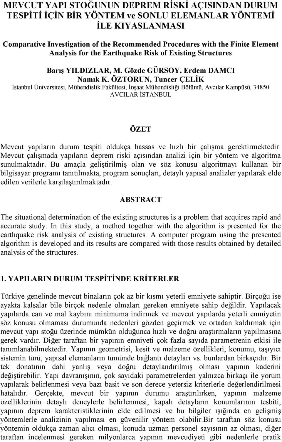 ÖZTORUN, Tuncer ÇELİK İstanbul Üniversitesi, Mühendislik Fakültesi, İnşaat Mühendisliği Bölümü, Avcılar Kampüsü, 34850 AVCILAR İSTANBUL ÖZET Mevcut yapıların durum tespiti oldukça hassas ve hızlı bir