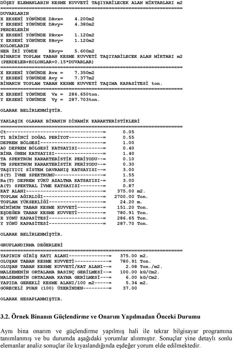 350m2 Y EKSENİ YÖNÜNDE Avy = 7.377m2 BİNANIN TOPLAM TABAN KESME KUVVETİ TAŞIMA KAPASİTESİ ton. X EKSENİ YÖNÜNDE Vx = 286.650ton. Y EKSENİ YÖNÜNDE Vy = 287.703ton. OLARAK BELİRLENMİŞTİR.