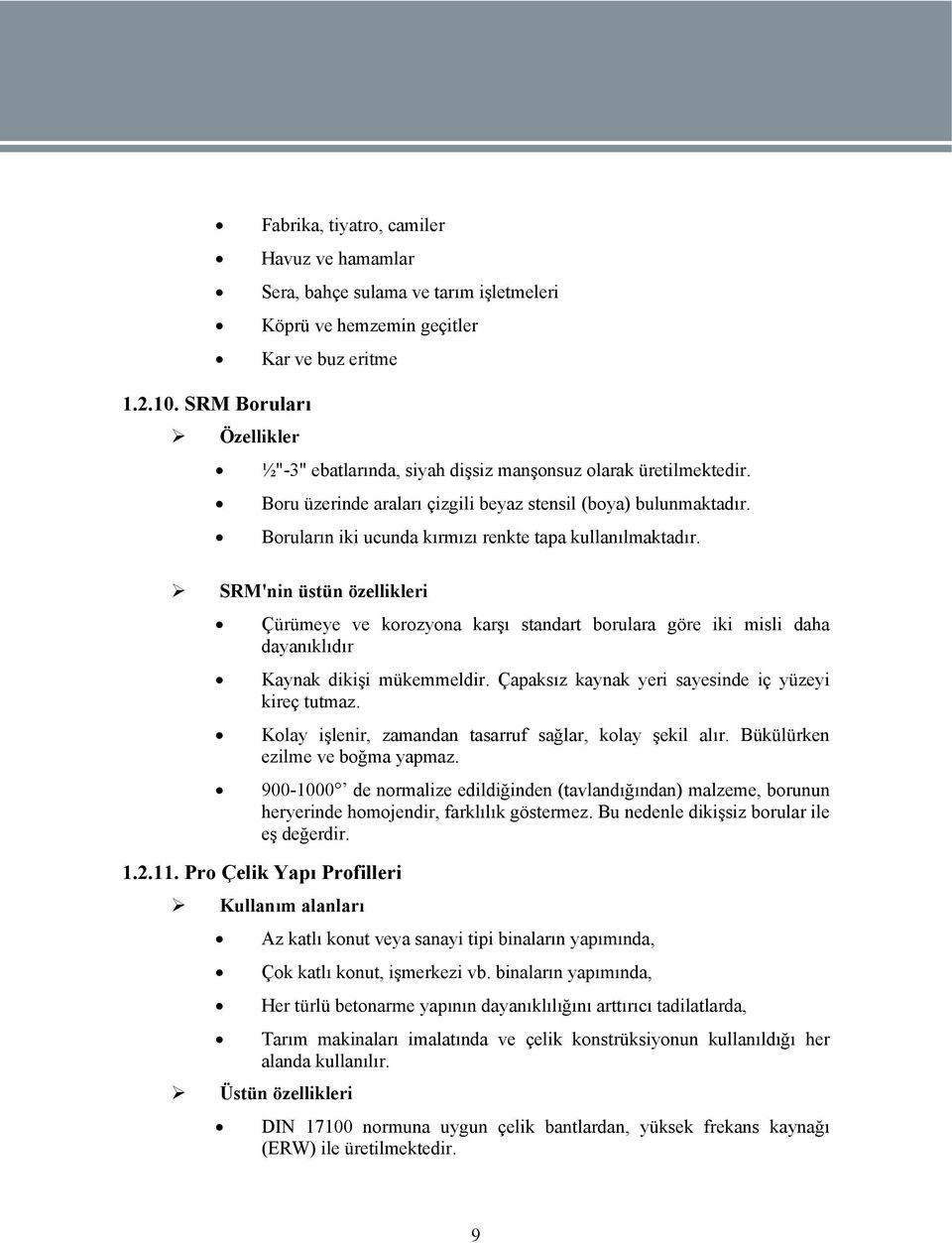 Boruların iki ucunda kırmızı renkte tapa kullanılmaktadır. SRM'nin üstün özellikleri Çürümeye ve korozyona karşı standart borulara göre iki misli daha dayanıklıdır Kaynak dikişi mükemmeldir.