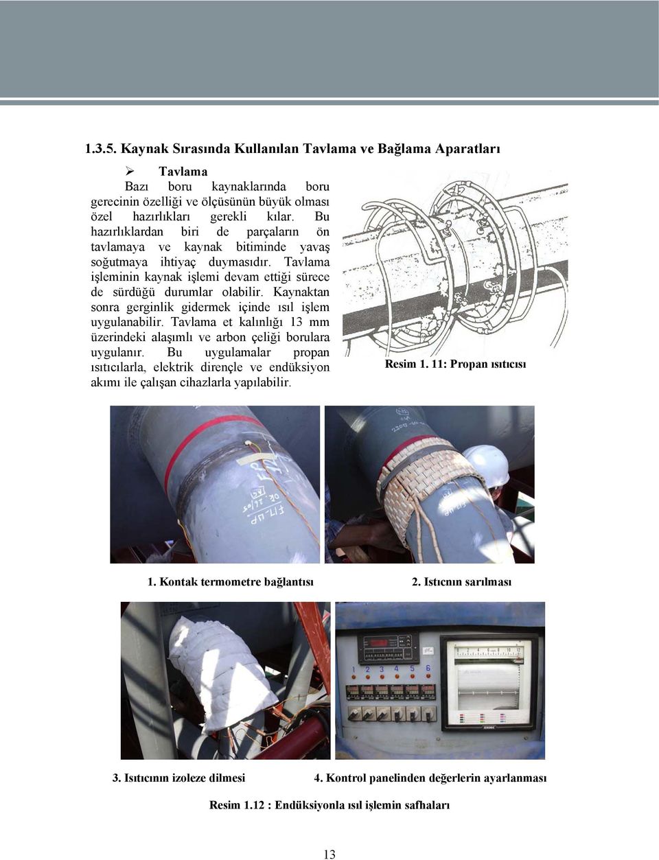 Kaynaktan sonra gerginlik gidermek içinde ısıl işlem uygulanabilir. Tavlama et kalınlığı 13 mm üzerindeki alaşımlı ve arbon çeliği borulara uygulanır.