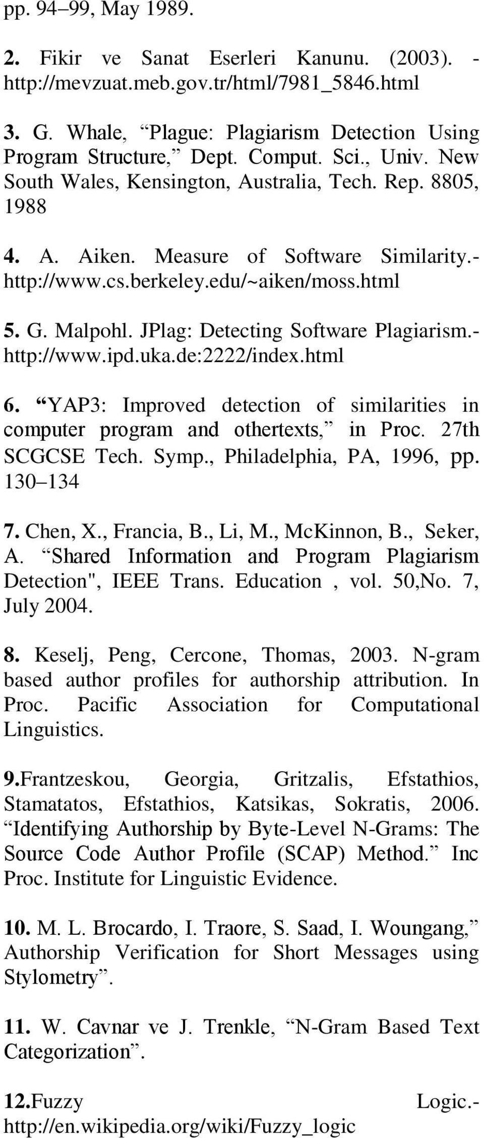 JPlag: Detecting Software Plagiarism.- http://www.ipd.uka.de:2222/index.html 6. YAP3: Improved detection of similarities in computer program and othertexts, in Proc. 27th SCGCSE Tech. Symp.