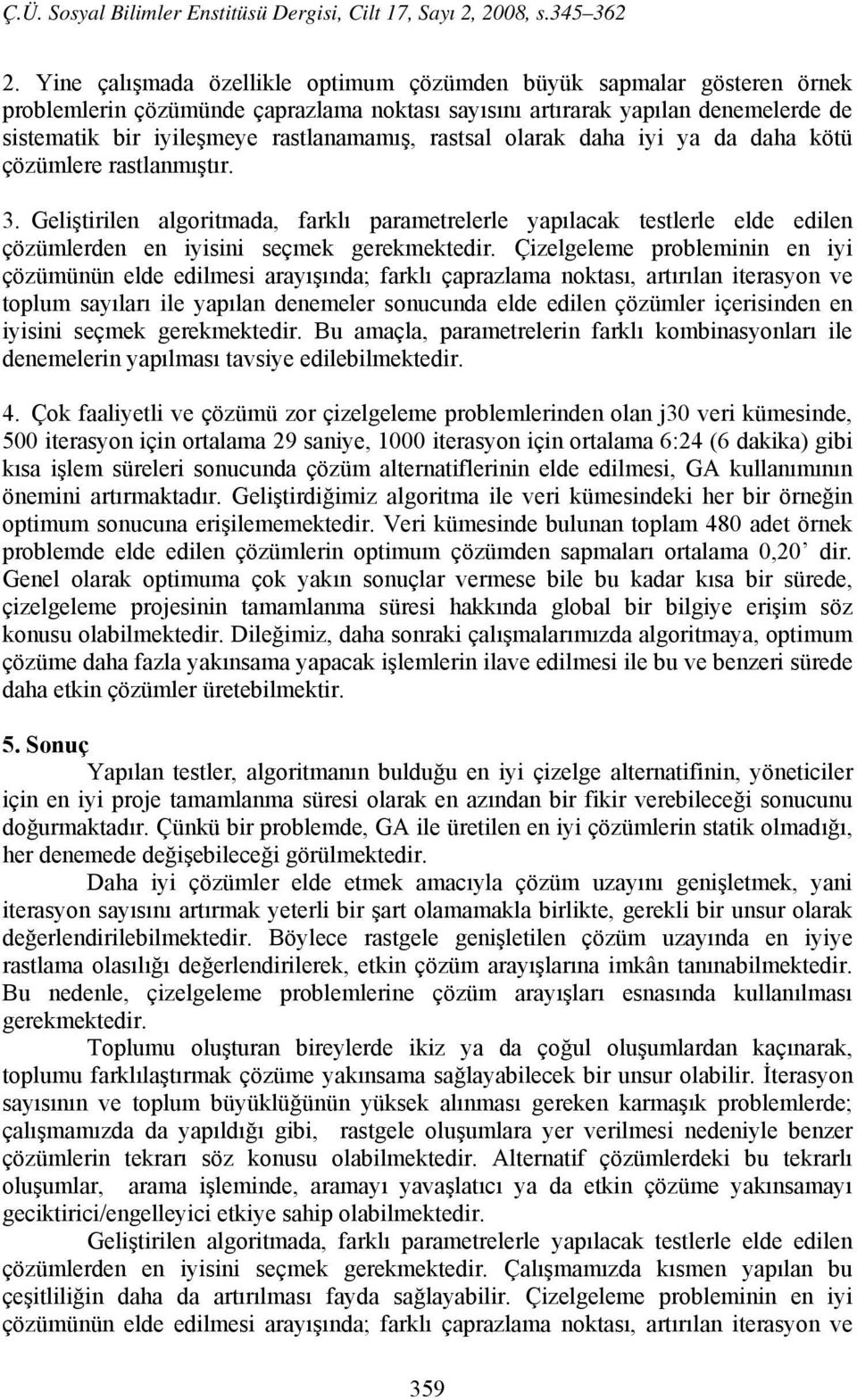 Çizelgeleme probleminin en iyi çözümünün elde edilmesi arayışında; farklı çaprazlama noktası, artırılan iterasyon ve toplum sayıları ile yapılan denemeler sonucunda elde edilen çözümler içerisinden