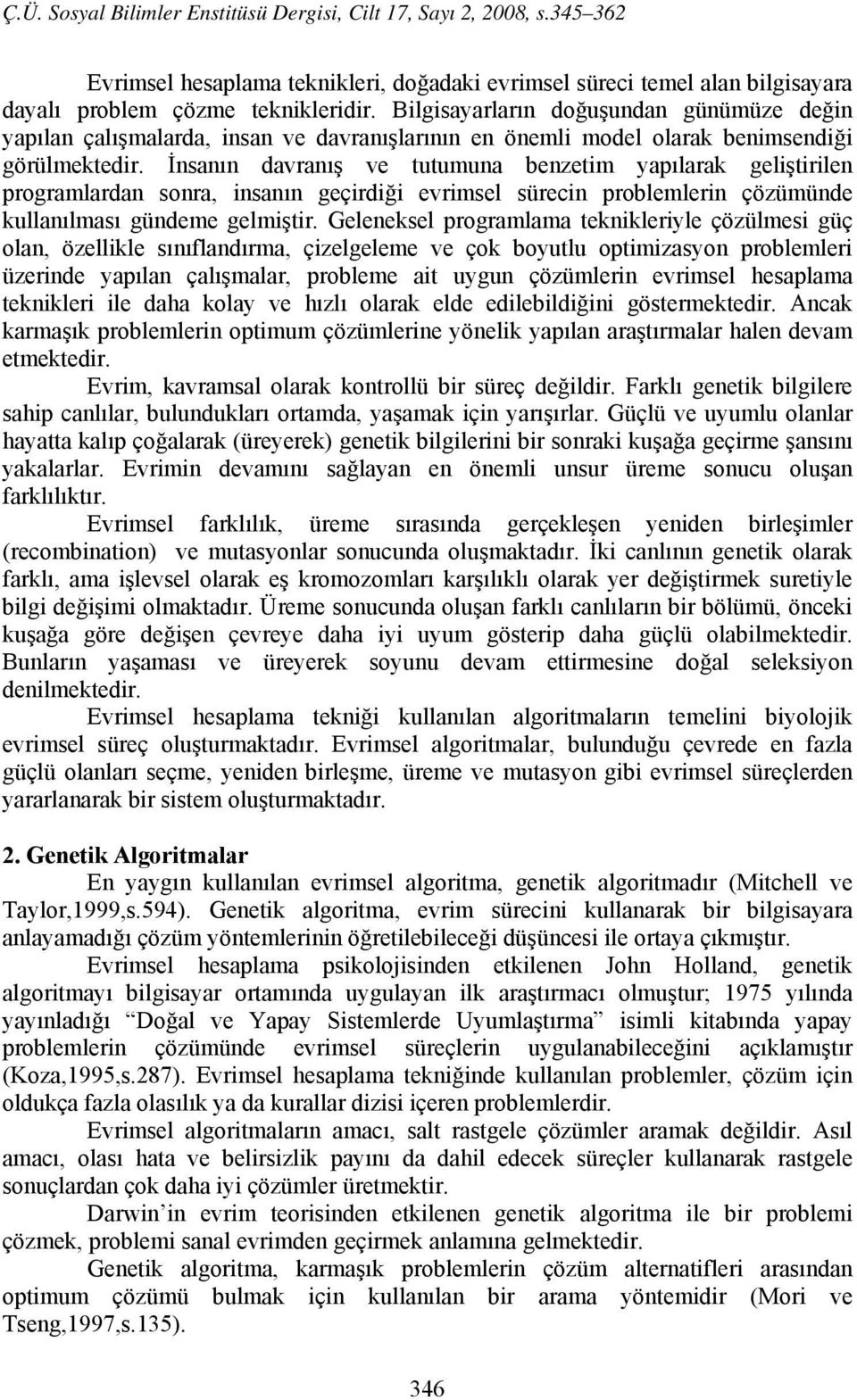 İnsanın davranış ve tutumuna benzetim yapılarak geliştirilen programlardan sonra, insanın geçirdiği evrimsel sürecin problemlerin çözümünde kullanılması gündeme gelmiştir.