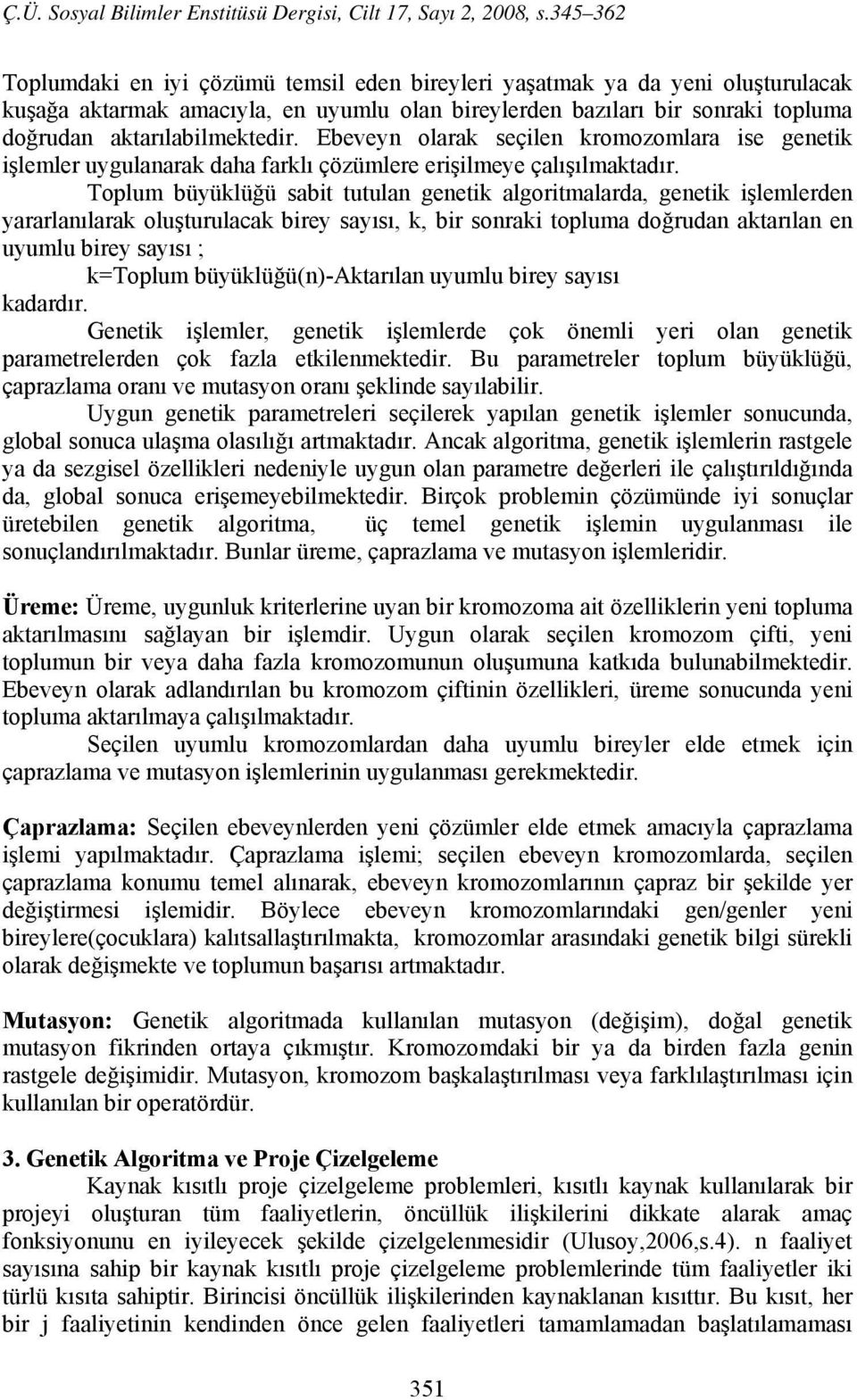 Toplum büyüklüğü sabit tutulan genetik algoritmalarda, genetik işlemlerden yararlanılarak oluşturulacak birey sayısı, k, bir sonraki topluma doğrudan aktarılan en uyumlu birey sayısı ; k=toplum