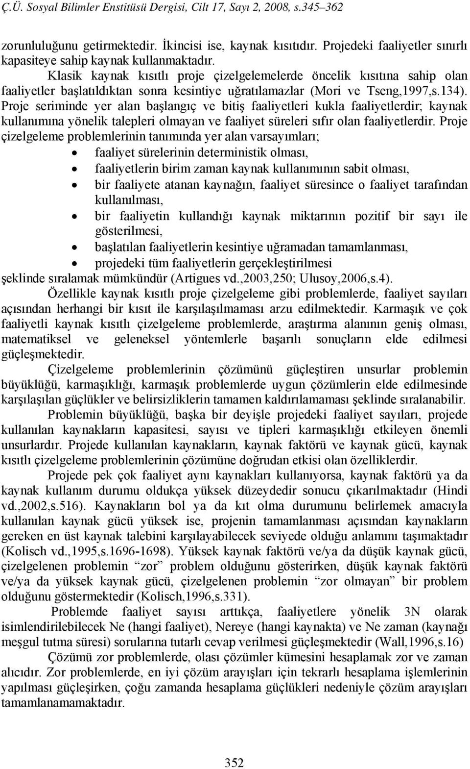 Proje seriminde yer alan başlangıç ve bitiş faaliyetleri kukla faaliyetlerdir; kaynak kullanımına yönelik talepleri olmayan ve faaliyet süreleri sıfır olan faaliyetlerdir.