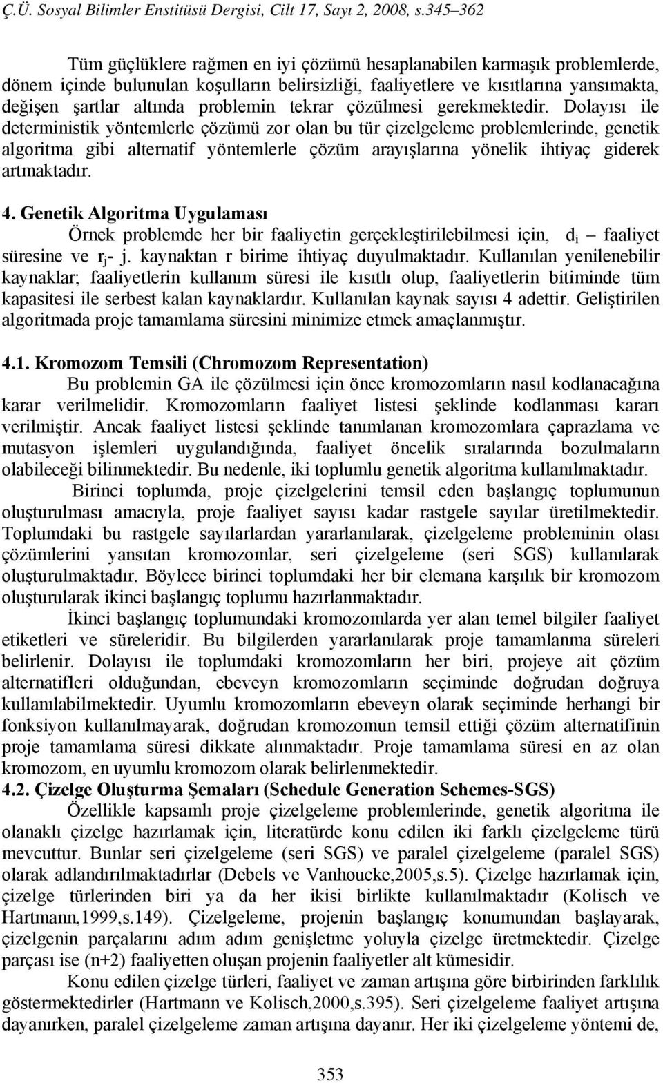 Dolayısı ile deterministik yöntemlerle çözümü zor olan bu tür çizelgeleme problemlerinde, genetik algoritma gibi alternatif yöntemlerle çözüm arayışlarına yönelik ihtiyaç giderek artmaktadır. 4.